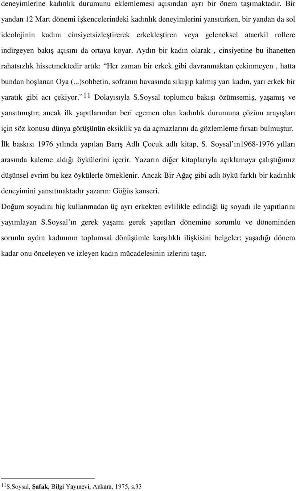 bakış açısını da ortaya koyar. Aydın bir kadın olarak, cinsiyetine bu ihanetten rahatsızlık hissetmektedir artık: Her zaman bir erkek gibi davranmaktan çekinmeyen, hatta bundan hoşlanan Oya (.