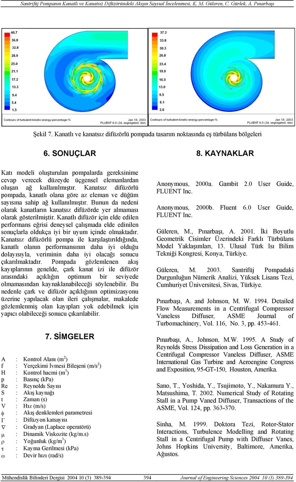 Kanatsız difüzörlü pompada, kanatlı olana göre az eleman ve düğüm sayısına sahip ağ kullanılmıştır. Bunun da nedeni olarak kanatların kanatsız difüzörde yer almaması olarak gösterilmiştir.