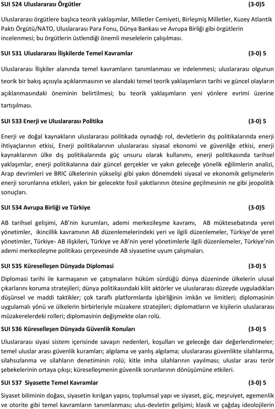 SUI 531 Uluslararası İlişkilerde Temel Kavramlar (3-0) 5 Uluslararası İlişkiler alanında temel kavramların tanımlanması ve irdelenmesi; uluslararası olgunun teorik bir bakış açısıyla açıklanmasının