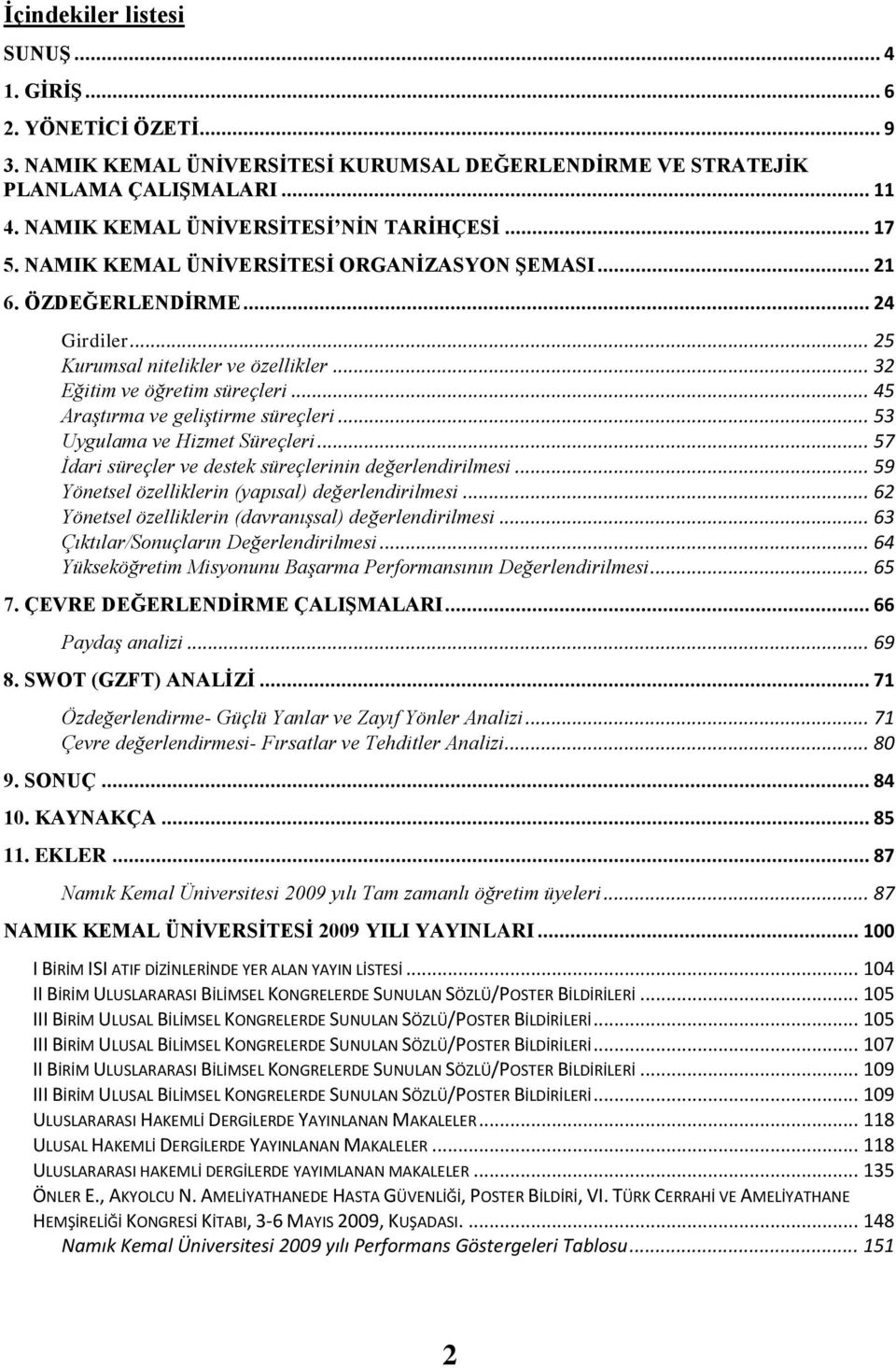 .. 32 Eğitim ve öğretim süreçleri... 45 Araştırma ve geliştirme süreçleri... 53 Uygulama ve Hizmet Süreçleri... 57 İdari süreçler ve destek süreçlerinin değerlendirilmesi.