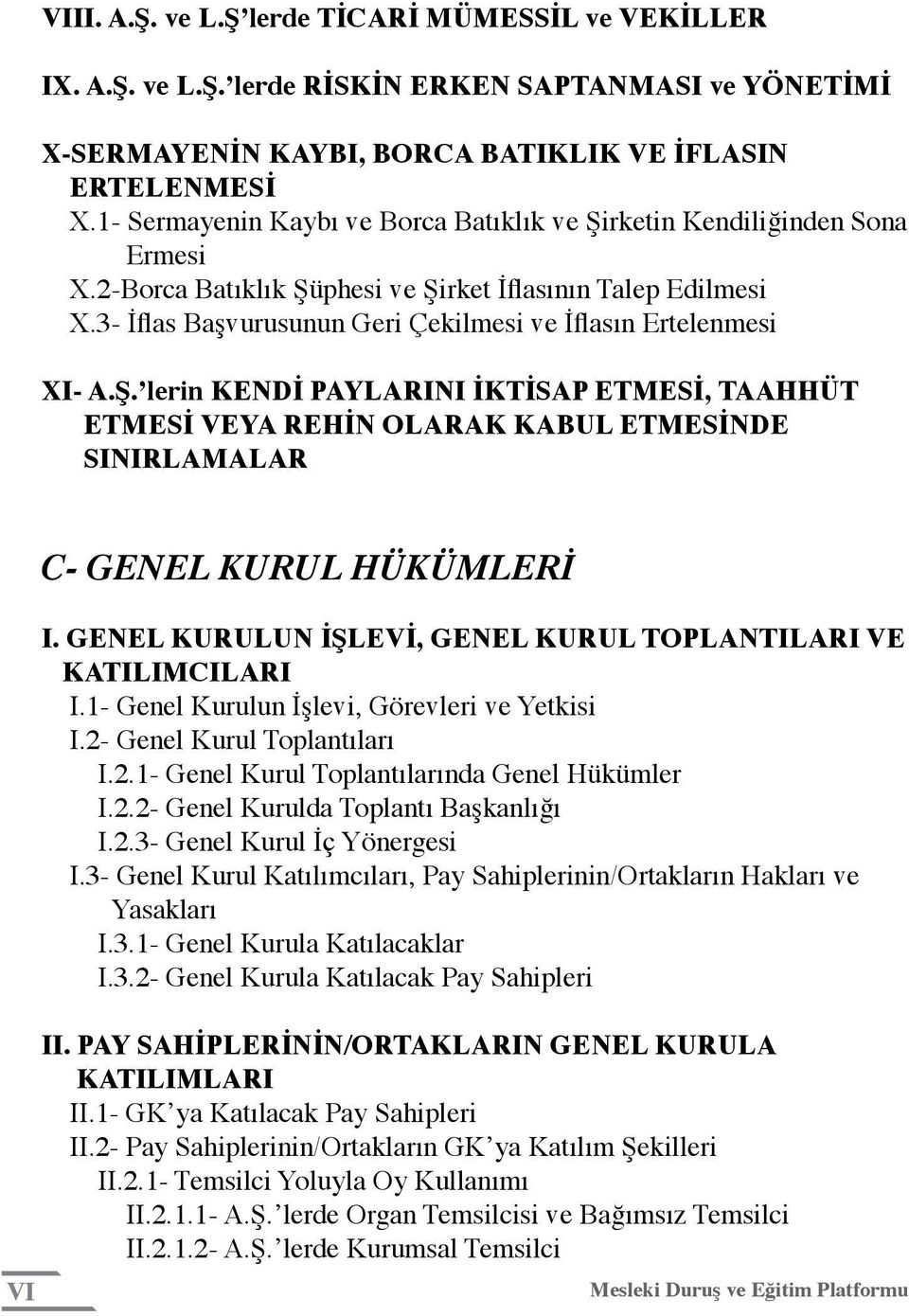 3- İflas Başvurusunun Geri Çekilmesi ve İflasın Ertelenmesi XI- A.Ş. lerin KENDİ PAYLARINI İKTİSAP ETMESİ, TAAHHÜT ETMESİ VEYA REHİN OLARAK KABUL ETMESİNDE SINIRLAMALAR VI C- GENEL KURUL HÜKÜMLERİ I.