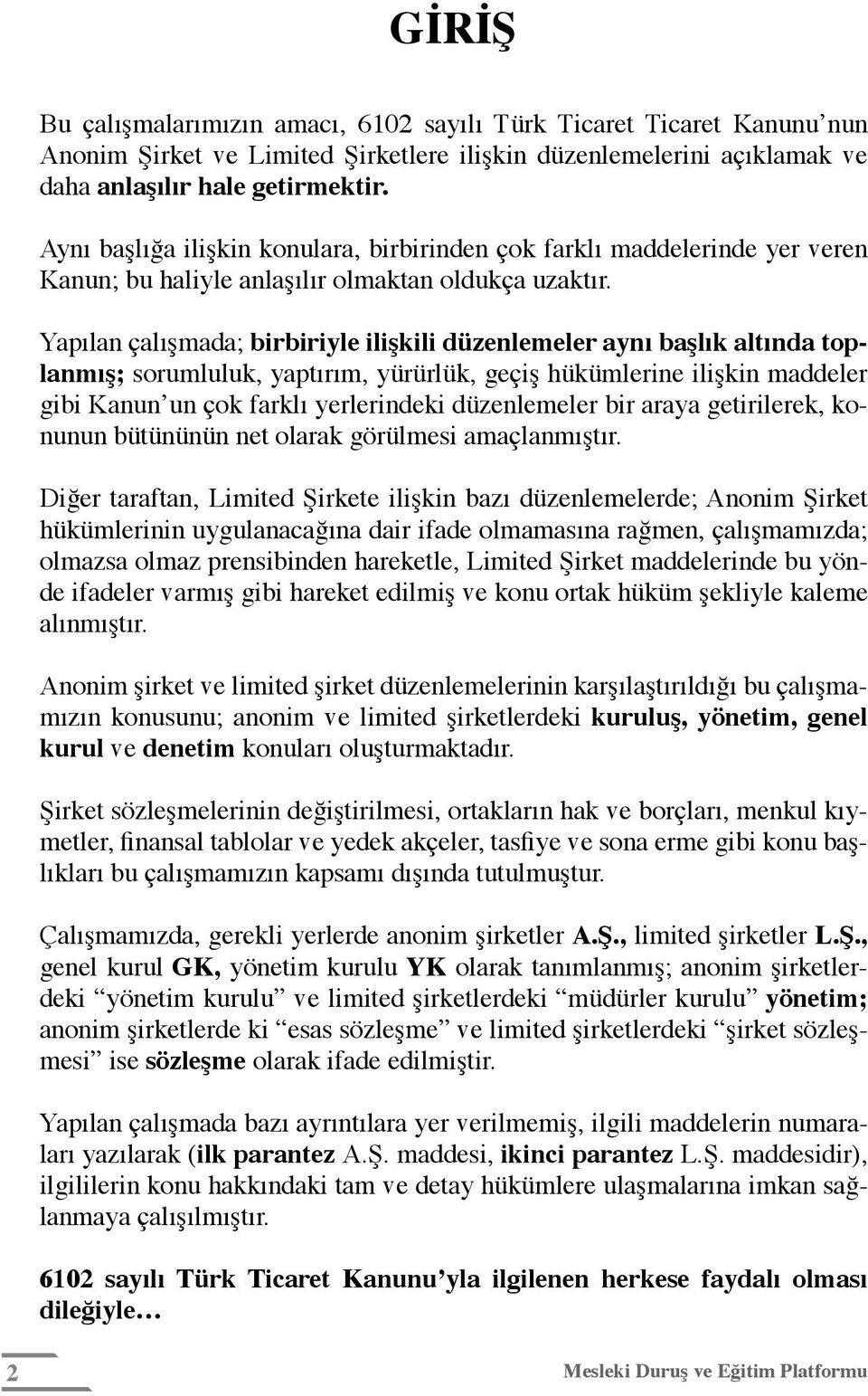 Yapılan çalışmada; birbiriyle ilişkili düzenlemeler aynı başlık altında toplanmış; sorumluluk, yaptırım, yürürlük, geçiş hükümlerine ilişkin maddeler gibi Kanun un çok farklı yerlerindeki