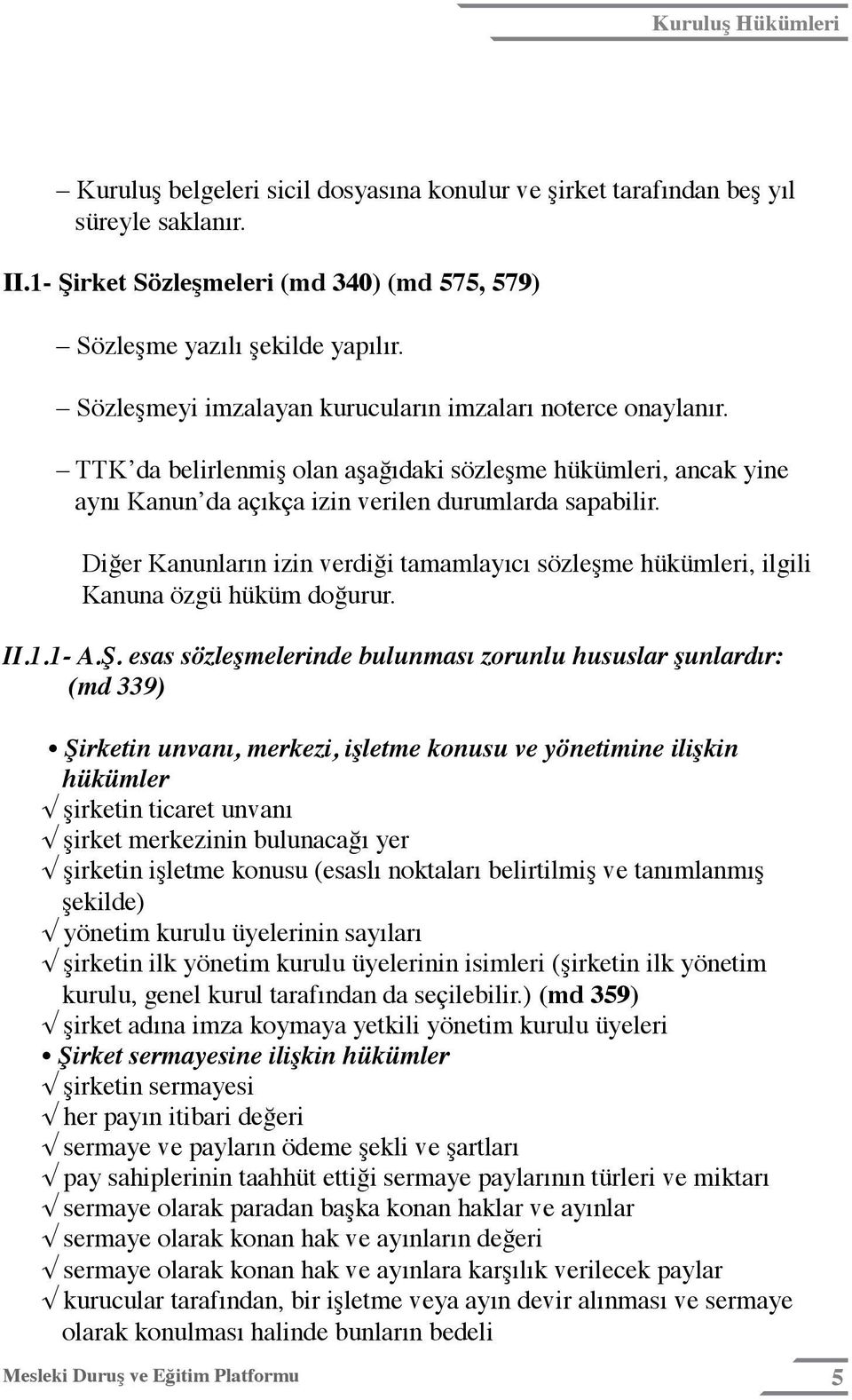 Diğer Kanunların izin verdiği tamamlayıcı sözleşme hükümleri, ilgili Kanuna özgü hüküm doğurur. II.1.1- A.Ş.