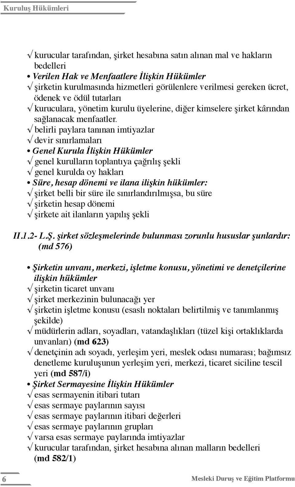 belirli paylara tanınan imtiyazlar devir sınırlamaları Genel Kurula İlişkin Hükümler genel kurulların toplantıya çağrılış şekli genel kurulda oy hakları Süre, hesap dönemi ve ilana ilişkin hükümler: