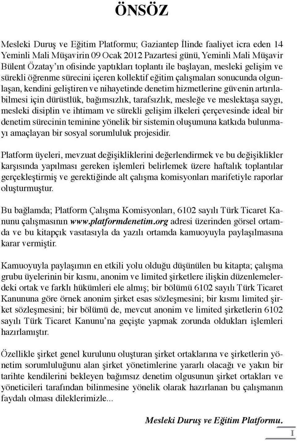 tarafsızlık, mesleğe ve meslektaşa saygı, mesleki disiplin ve ihtimam ve sürekli gelişim ilkeleri çerçevesinde ideal bir denetim sürecinin teminine yönelik bir sistemin oluşumuna katkıda bulunmayı