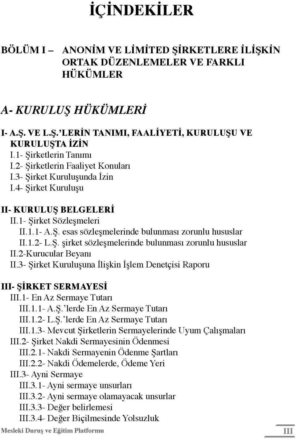 1.2- L.Ş. şirket sözleşmelerinde bulunması zorunlu hususlar II.2-Kurucular Beyanı II.3- Şirket Kuruluşuna İlişkin İşlem Denetçisi Raporu III- ŞİRKET SERMAYESİ III.1- En Az Sermaye Tutarı III.1.1- A.Ş. lerde En Az Sermaye Tutarı III.