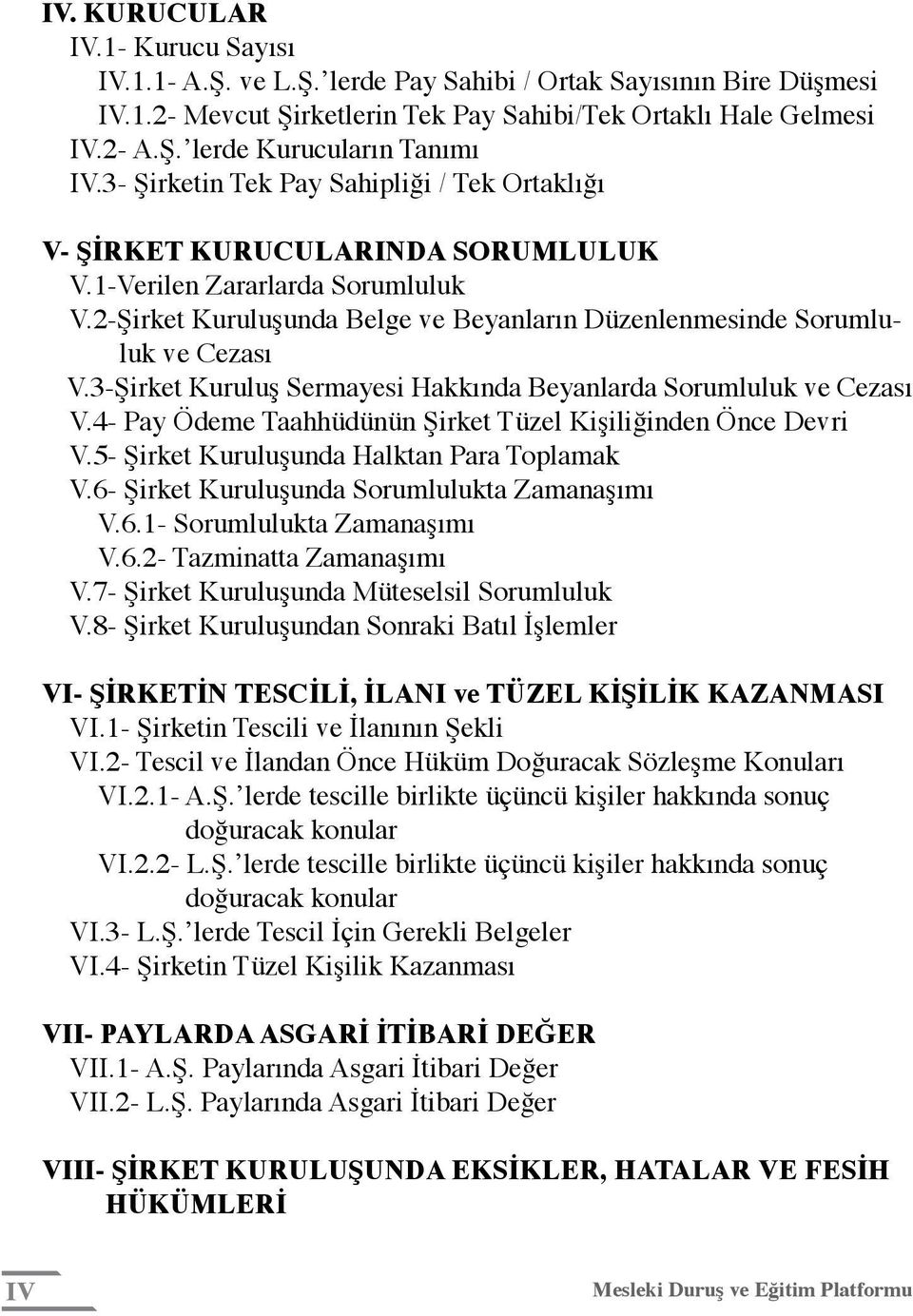 3-Şirket Kuruluş Sermayesi Hakkında Beyanlarda Sorumluluk ve Cezası V.4- Pay Ödeme Taahhüdünün Şirket Tüzel Kişiliğinden Önce Devri V.5- Şirket Kuruluşunda Halktan Para Toplamak V.