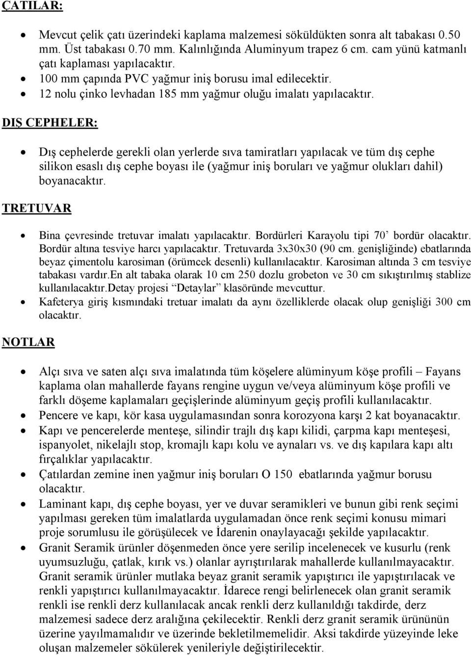 DIŞ CEPHELER: Dış cephelerde gerekli olan yerlerde sıva tamiratları yapılacak ve tüm dış cephe silikon esaslı dış cephe boyası ile (yağmur iniş boruları ve yağmur olukları dahil) boyanacaktır.