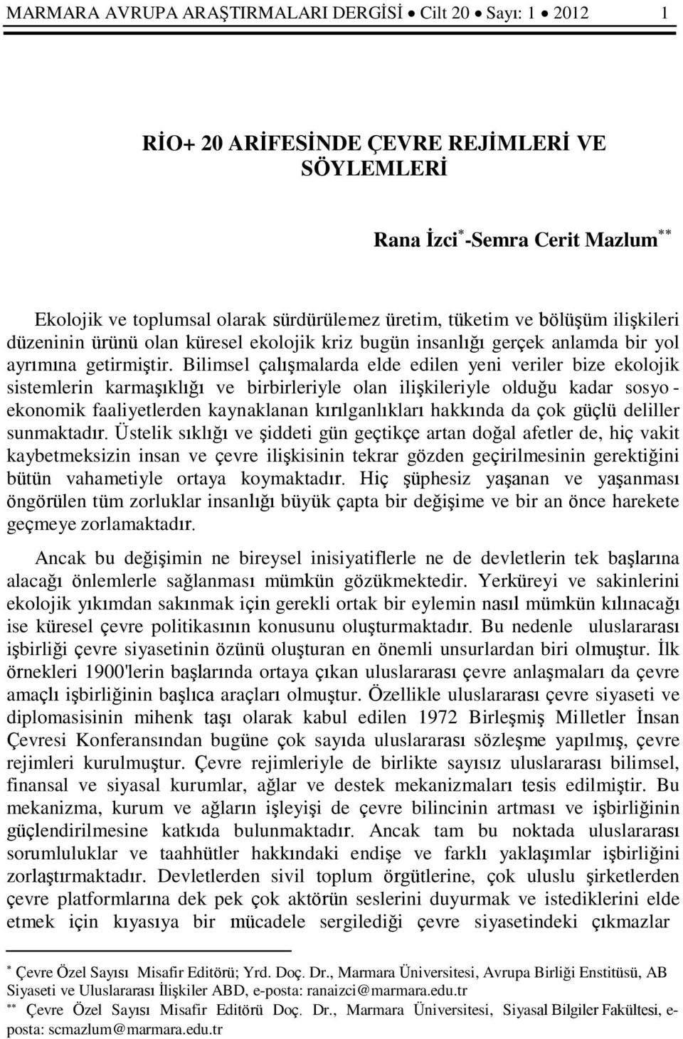 Bilimsel çalışmalarda elde edilen yeni veriler bize ekolojik sistemlerin karmaşıklığı ve birbirleriyle olan ilişkileriyle olduğu kadar sosyo - ekonomik faaliyetlerden kaynaklanan kırılganlıkları