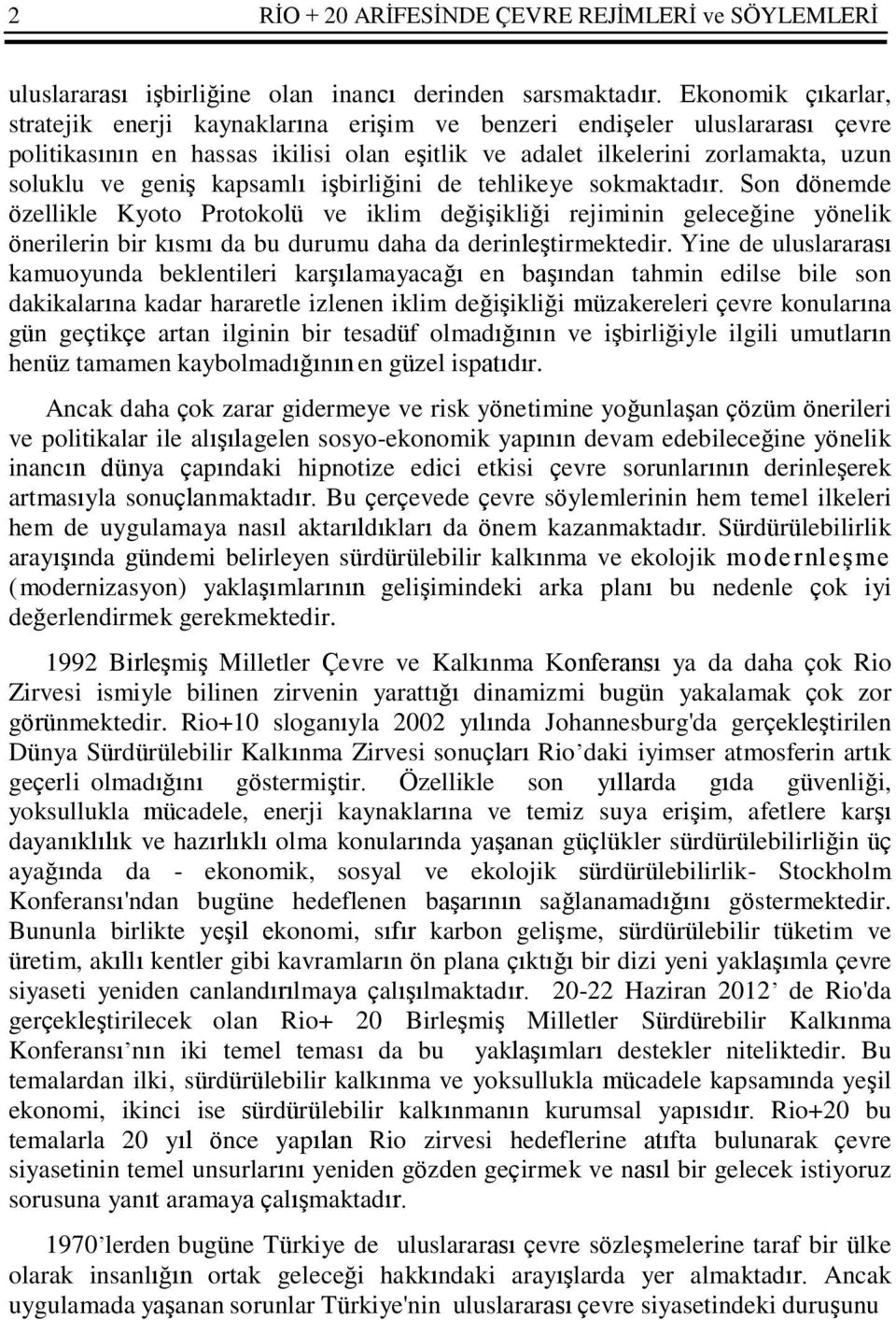 kapsamlı işbirliğini de tehlikeye sokmaktadır. Son dönemde özellikle Kyoto Protokolü ve iklim değişikliği rejiminin geleceğine yönelik önerilerin bir kısmı da bu durumu daha da derinleştirmektedir.