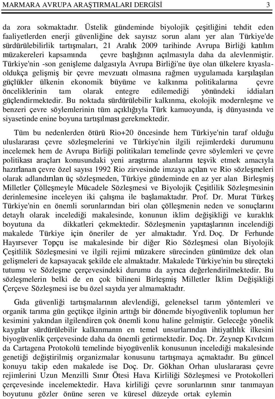 Birliği katılım müzakereleri kapsamında çevre başlığının açılmasıyla daha da alevlenmiştir.