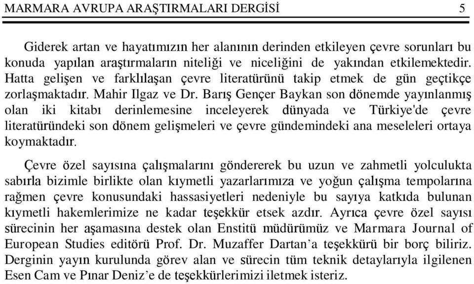 Barış Gençer Baykan son dönemde yayınlanmış olan iki kitabı derinlemesine inceleyerek dünyada ve Türkiye'de çevre literatüründeki son dönem gelişmeleri ve çevre gündemindeki ana meseleleri ortaya