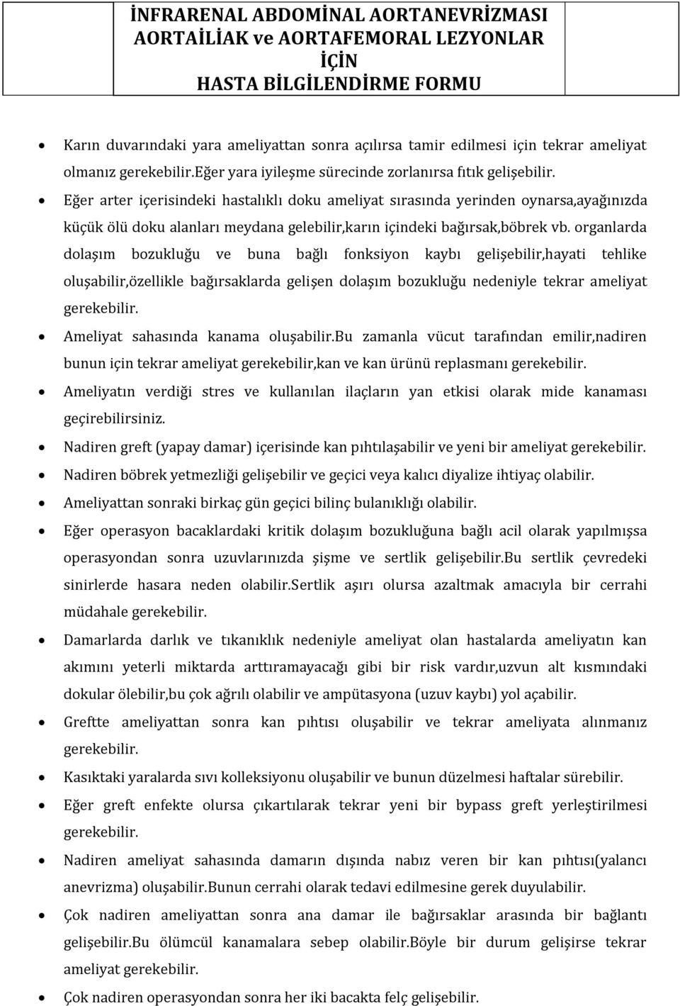 organlarda dolaşım bozukluğu ve buna bağlı fonksiyon kaybı gelişebilir,hayati tehlike oluşabilir,özellikle bağırsaklarda gelişen dolaşım bozukluğu nedeniyle tekrar ameliyat gerekebilir.