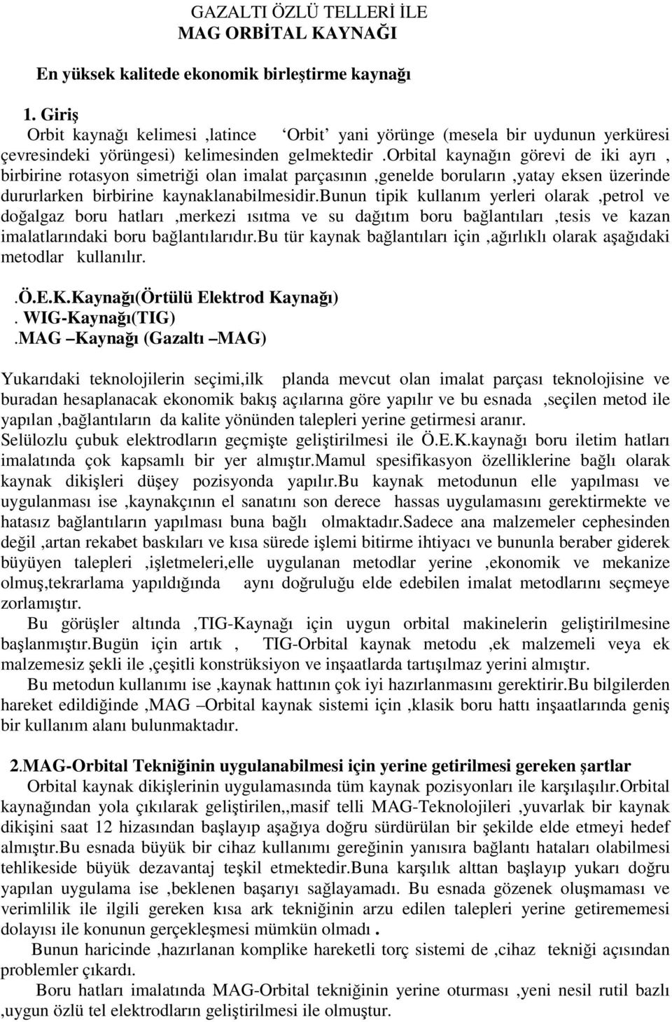 orbital kaynaın görevi de iki ayrı, birbirine rotasyon simetrii olan imalat parçasının,genelde boruların,yatay eksen üzerinde dururlarken birbirine kaynaklanabilmesidir.