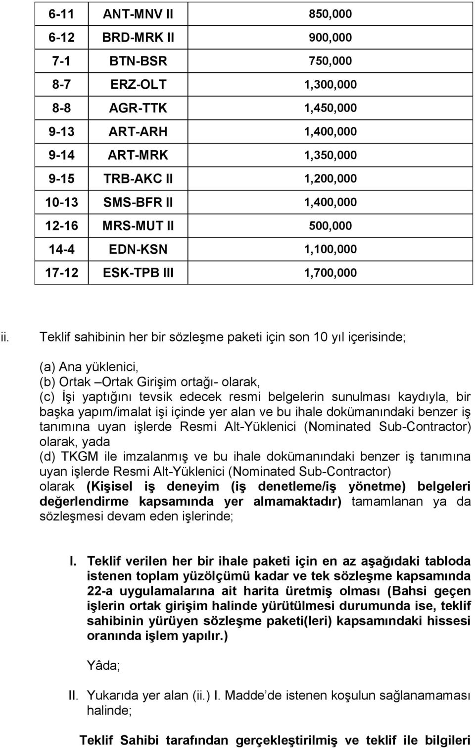 Teklif sahibinin her bir sözleşme paketi için son 10 yıl içerisinde; (a) Ana yüklenici, (b) Ortak Ortak Girişim ortağı- olarak, (c) İşi yaptığını tevsik edecek resmi belgelerin sunulması kaydıyla,