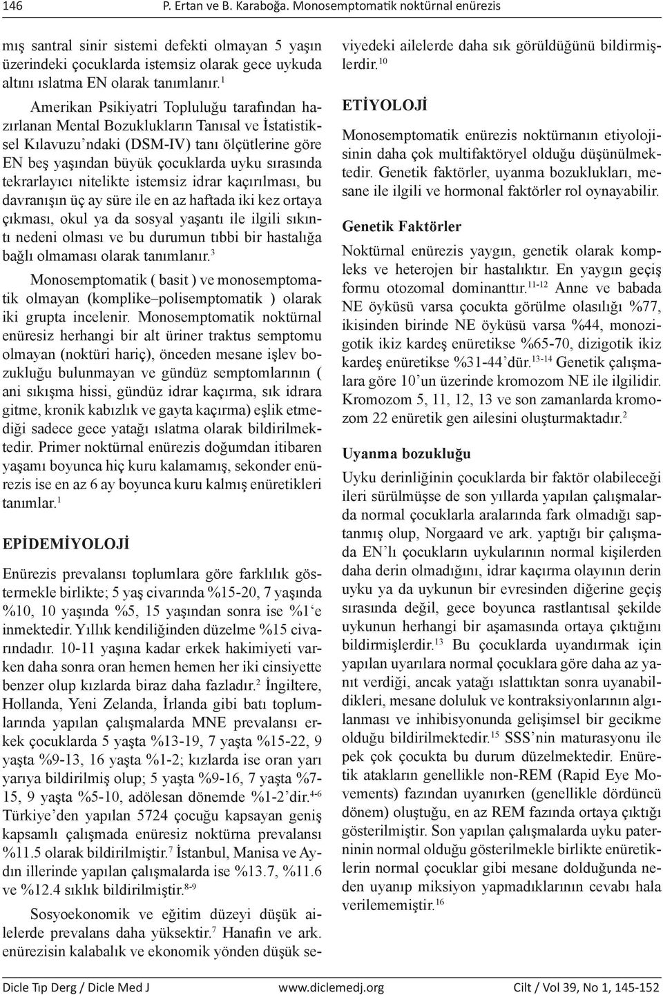 tekrarlayıcı nitelikte istemsiz idrar kaçırılması, bu davranışın üç ay süre ile en az haftada iki kez ortaya çıkması, okul ya da sosyal yaşantı ile ilgili sıkıntı nedeni olması ve bu durumun tıbbi