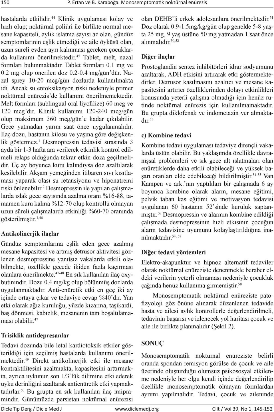 evden ayrı kalınması gereken çocuklarda kullanımı önerilmektedir. 45 Tablet, melt, nazal formları bulunmaktadır. Tablet formları 0.1 mg ve 0.2 mg olup önerilen doz 0.2-0.4 mg/gün dür.