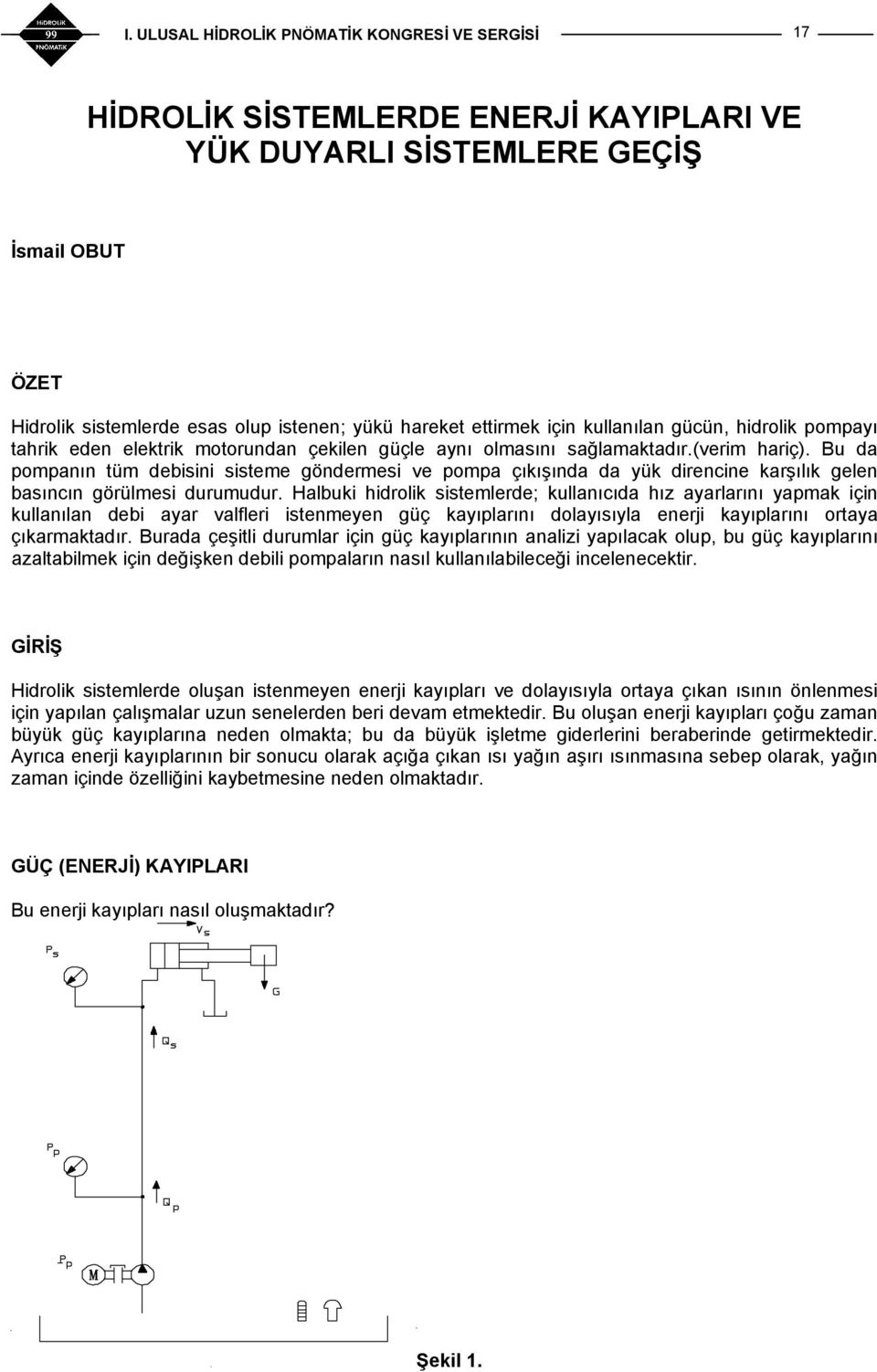 Halbuki hidrolik itemlerde; kullanıcıda hız ayarlarını yamak için kullanılan debi ayar alfleri itenmeyen güç kayılarını dolayııyla enerji kayılarını ortaya çıkarmaktadır.