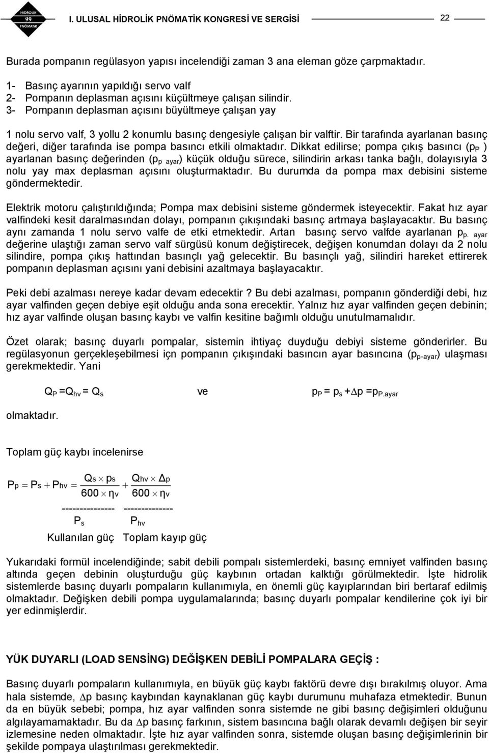 Bir tarafında ayarlanan baınç değeri, diğer tarafında ie oma baıncı etkili olmaktadır.