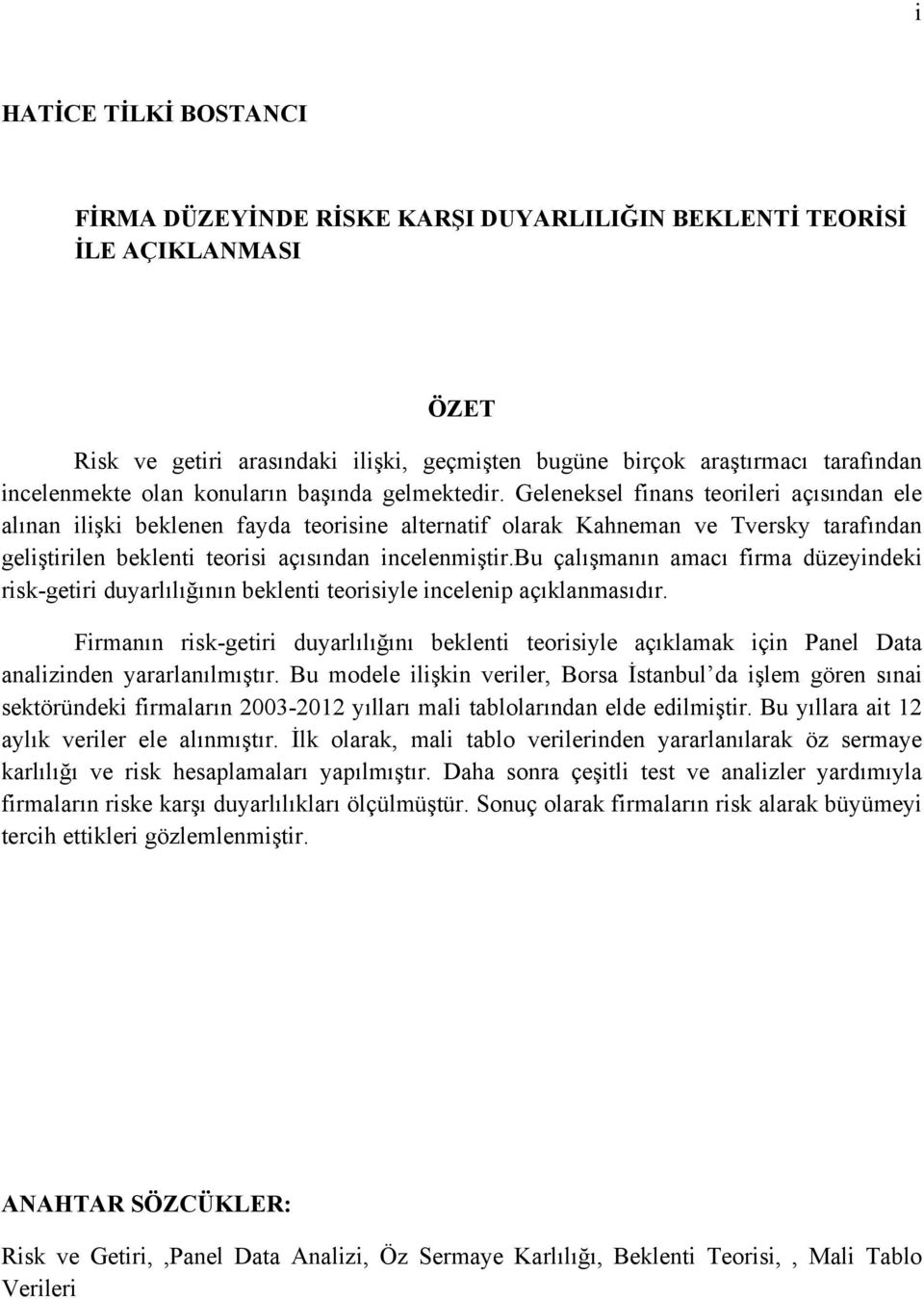 Geleneksel finans teorileri açısından ele alınan ilişki beklenen fayda teorisine alternatif olarak Kahneman ve Tversky tarafından geliştirilen beklenti teorisi açısından incelenmiştir.