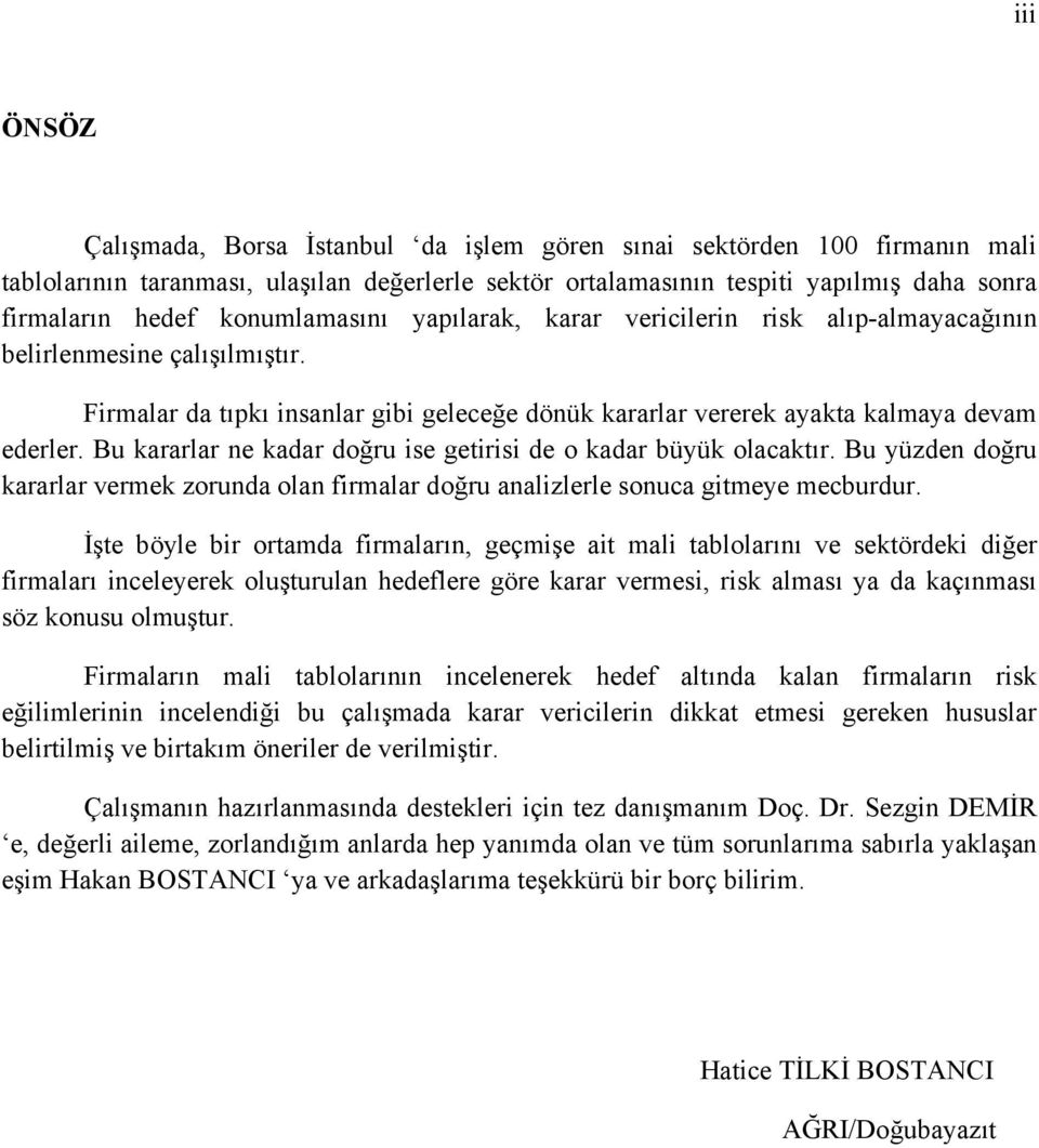 Bu kararlar ne kadar doğru ise getirisi de o kadar büyük olacaktır. Bu yüzden doğru kararlar vermek zorunda olan firmalar doğru analizlerle sonuca gitmeye mecburdur.