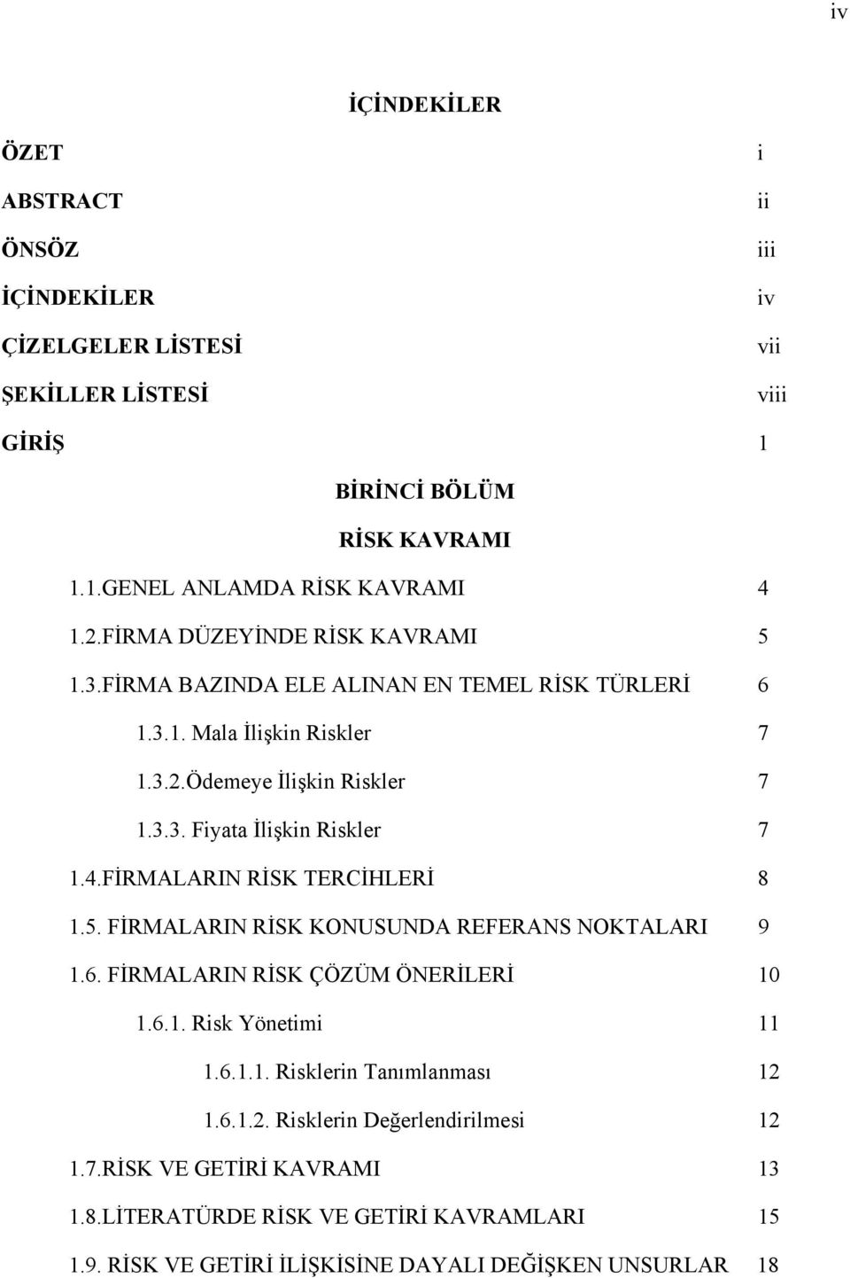 4.FİRMALARIN RİSK TERCİHLERİ 8 1.5. FİRMALARIN RİSK KONUSUNDA REFERANS NOKTALARI 9 1.6. FİRMALARIN RİSK ÇÖZÜM ÖNERİLERİ 10 1.6.1. Risk Yönetimi 11 1.6.1.1. Risklerin Tanımlanması 12 1.