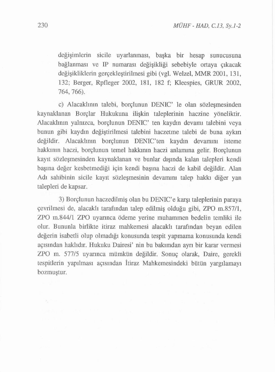 c) Alacaklının talebi, borçlunun DENle' le olan sözleşmesinden kaynaklanan Borçlar Hukukuna ilişkin taleplerinin haczine yöneliktir.