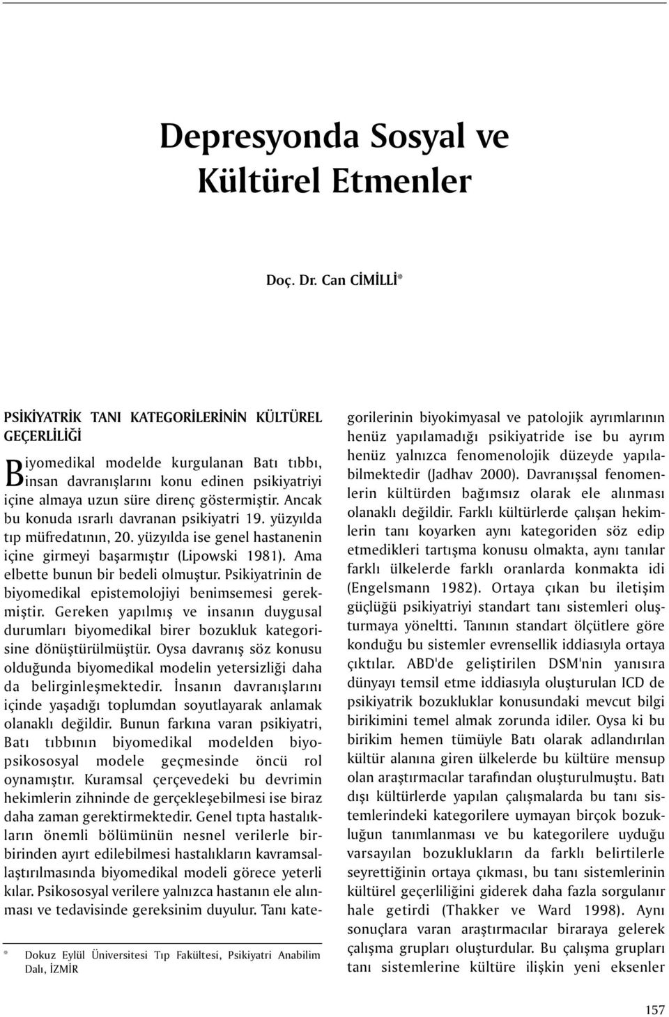 davranýþlarýný konu edinen psikiyatriyi içine almaya uzun süre direnç göstermiþtir. Ancak bu konuda ýsrarlý davranan psikiyatri 19. yüzyýlda týp müfredatýnýn, 20.