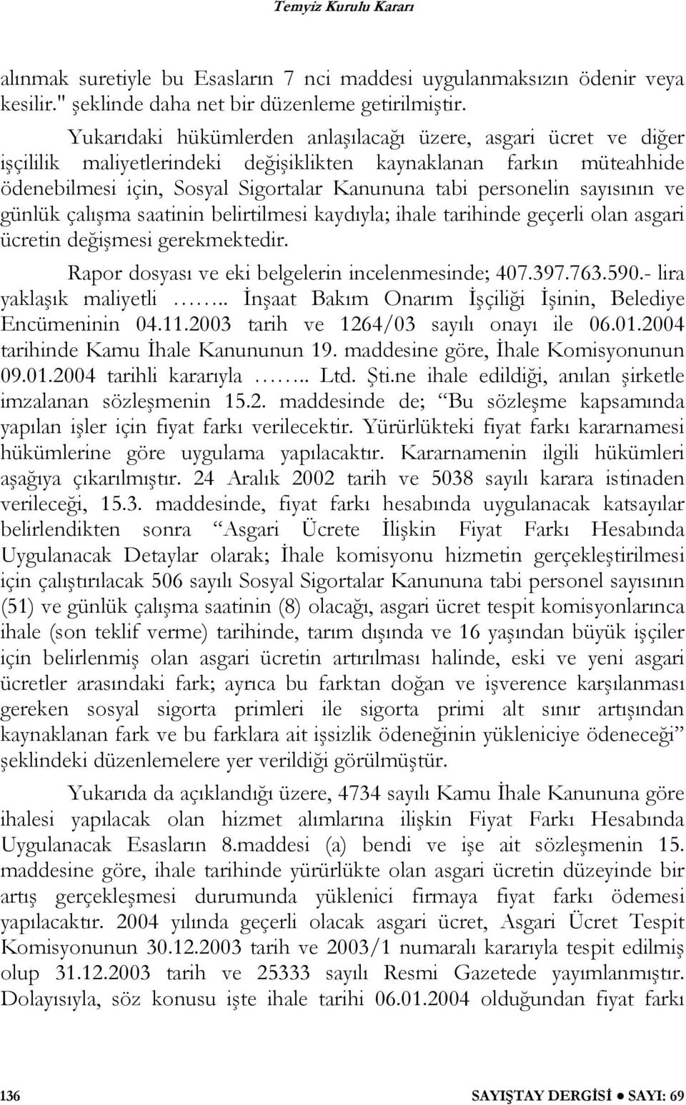 sayısının ve günlük çalışma saatinin belirtilmesi kaydıyla; ihale tarihinde geçerli olan asgari ücretin değişmesi gerekmektedir. Rapor dosyası ve eki belgelerin incelenmesinde; 407.397.763.590.