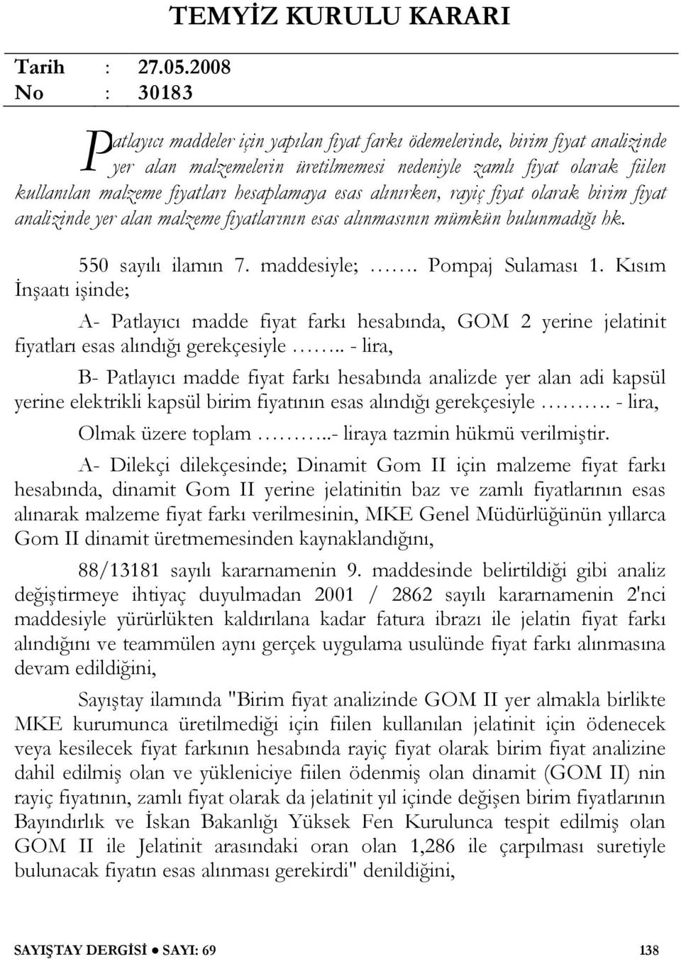 kullanılan malzeme fiyatları hesaplamaya esas alınırken, rayiç fiyat olarak birim fiyat analizinde yer alan malzeme fiyatlarının esas alınmasının mümkün bulunmadığı hk. 550 sayılı ilamın 7.