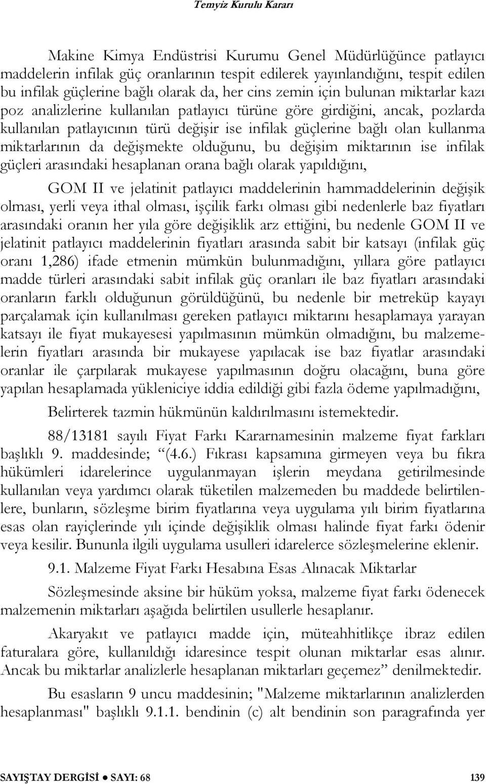 değişmekte olduğunu, bu değişim miktarının ise infilak güçleri arasındaki hesaplanan orana bağlı olarak yapıldığını, GOM II ve jelatinit patlayıcı maddelerinin hammaddelerinin değişik olması, yerli