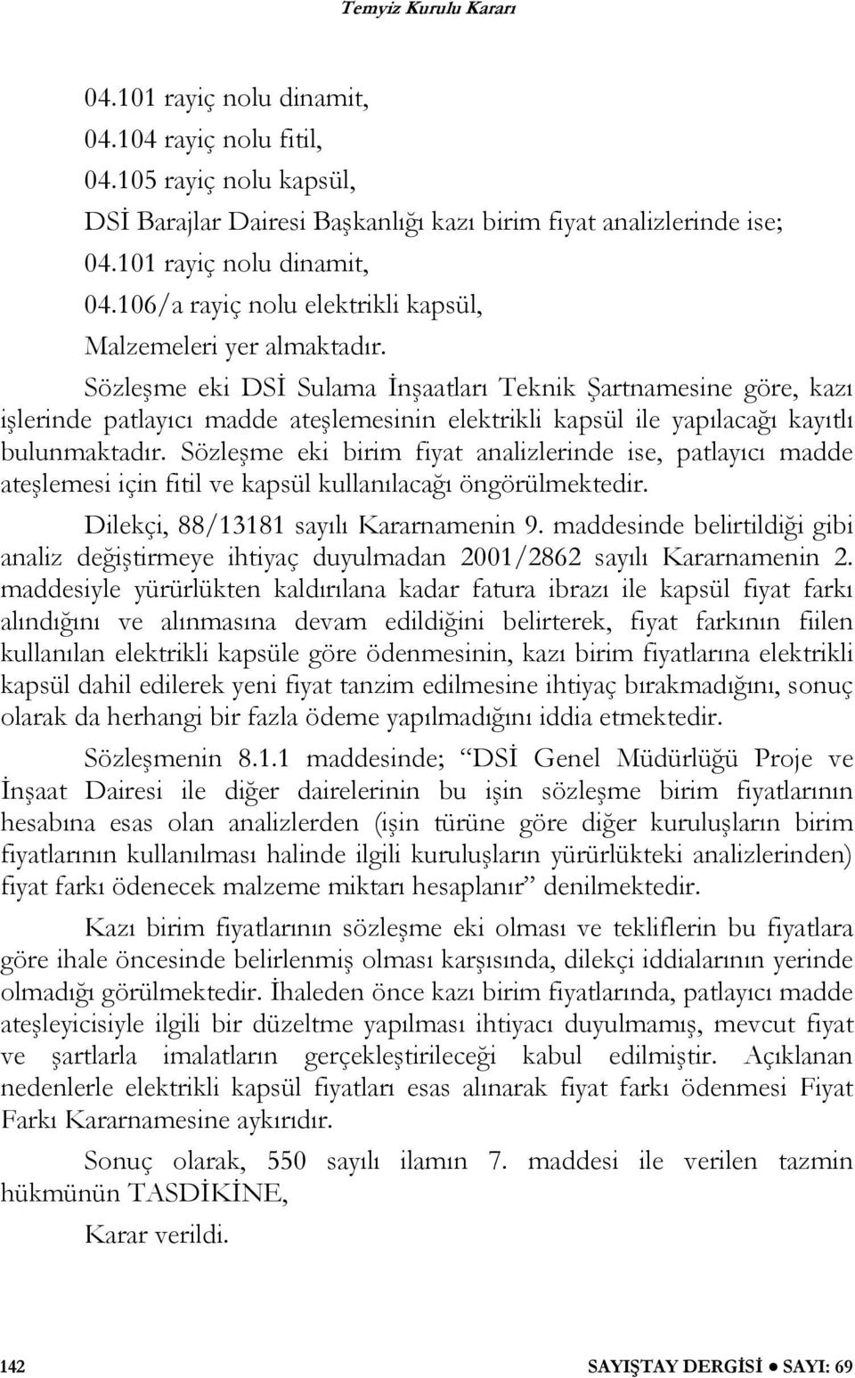 Sözleşme eki birim fiyat analizlerinde ise, patlayıcı madde ateşlemesi için fitil ve kapsül kullanılacağı öngörülmektedir. Dilekçi, 88/13181 sayılı Kararnamenin 9.