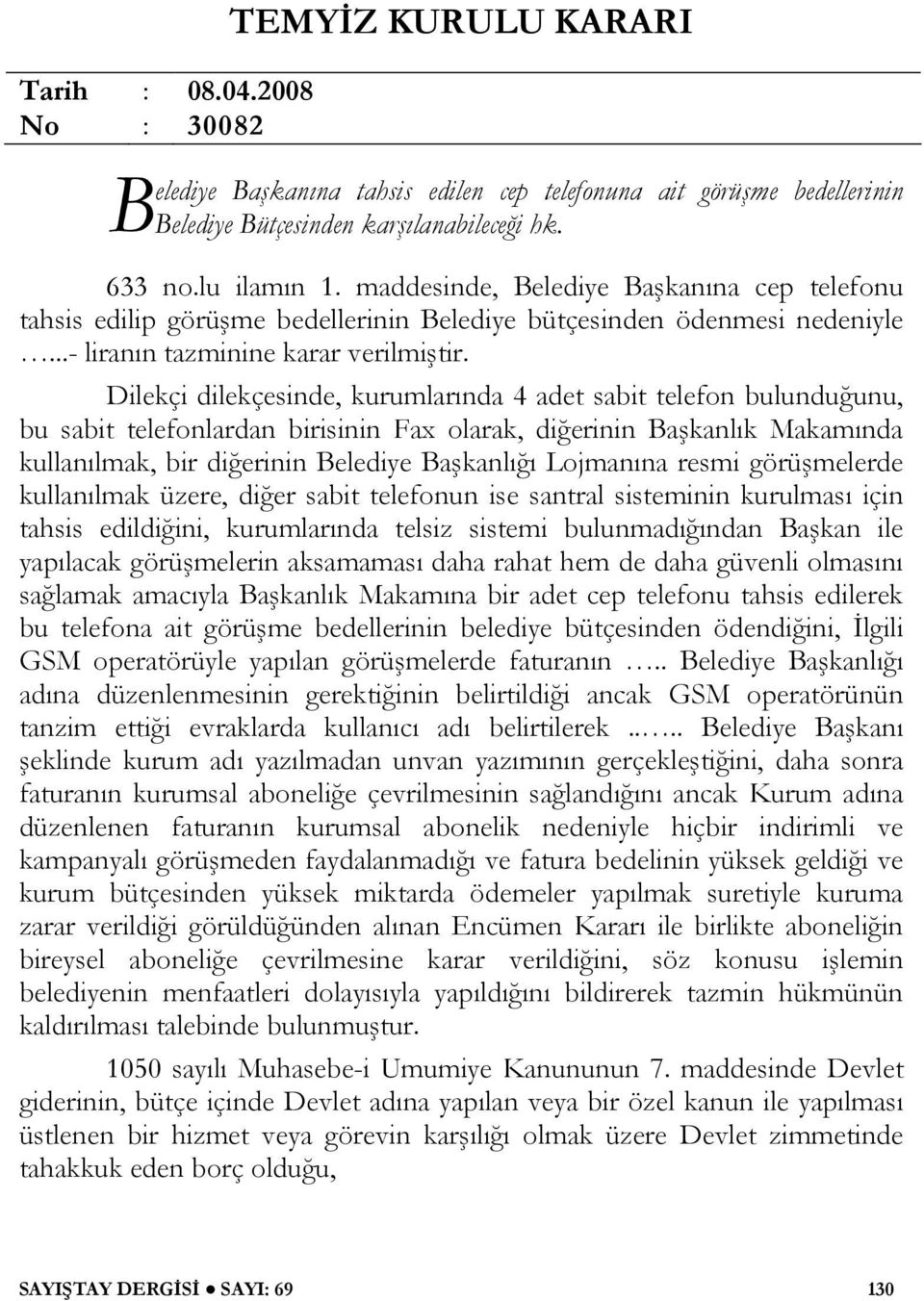 Dilekçi dilekçesinde, kurumlarında 4 adet sabit telefon bulunduğunu, bu sabit telefonlardan birisinin Fax olarak, diğerinin Başkanlık Makamında kullanılmak, bir diğerinin Belediye Başkanlığı