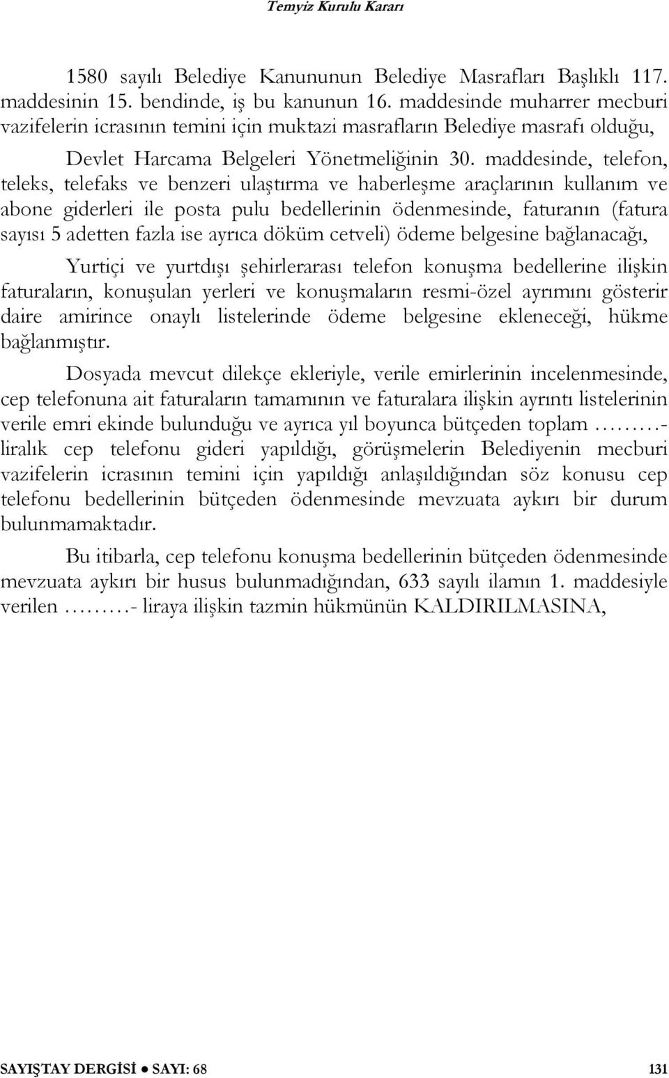 maddesinde, telefon, teleks, telefaks ve benzeri ulaştırma ve haberleşme araçlarının kullanım ve abone giderleri ile posta pulu bedellerinin ödenmesinde, faturanın (fatura sayısı 5 adetten fazla ise