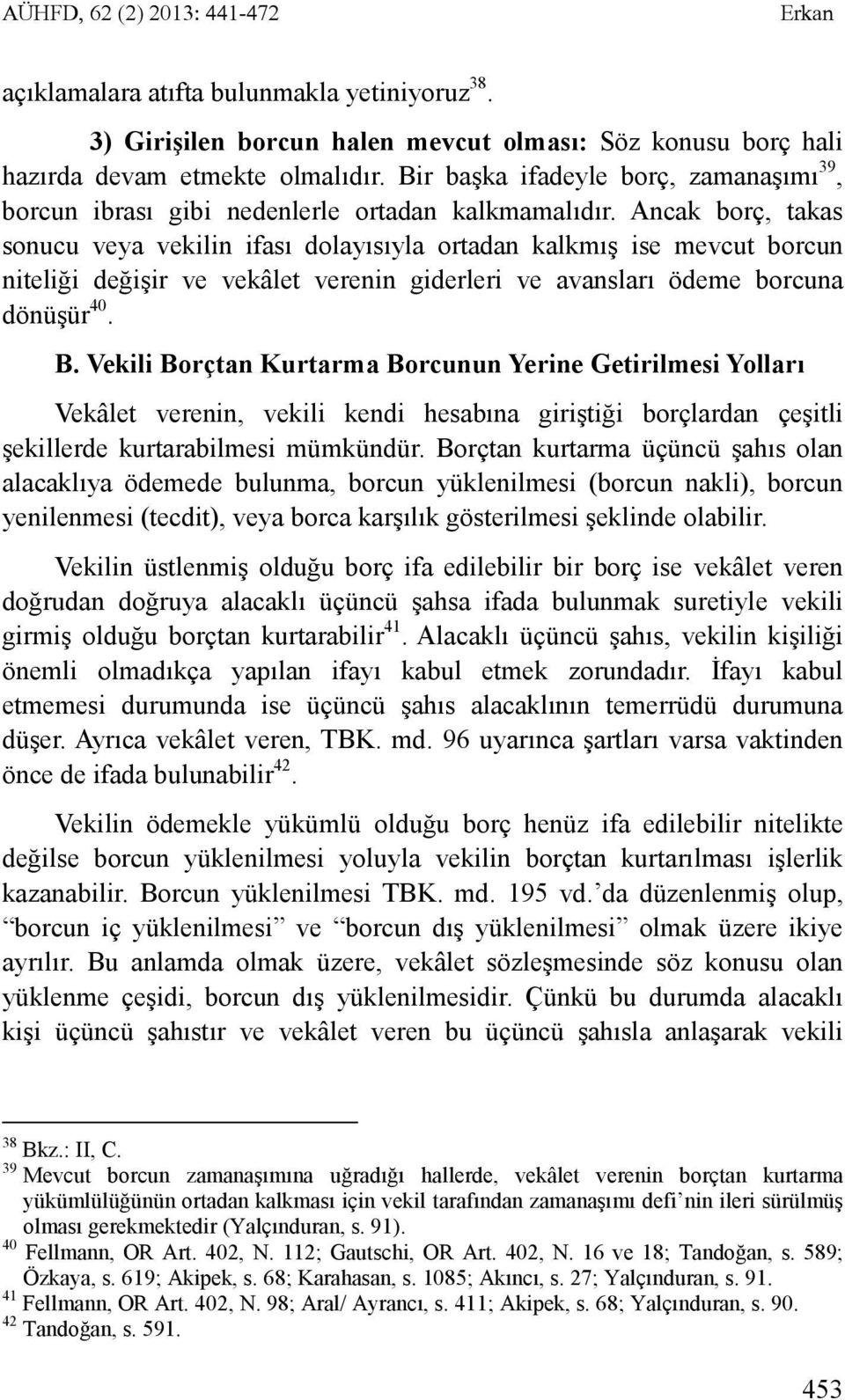 Ancak borç, takas sonucu veya vekilin ifası dolayısıyla ortadan kalkmış ise mevcut borcun niteliği değişir ve vekâlet verenin giderleri ve avansları ödeme borcuna dönüşür 40. B.