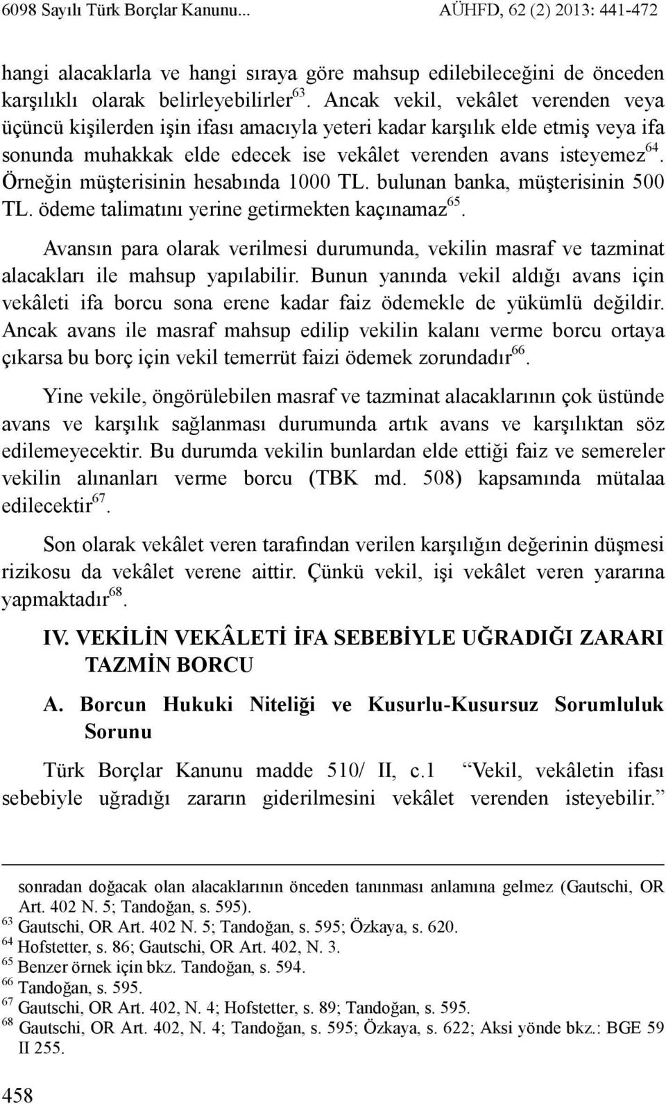 Örneğin müşterisinin hesabında 1000 TL. bulunan banka, müşterisinin 500 TL. ödeme talimatını yerine getirmekten kaçınamaz 65.