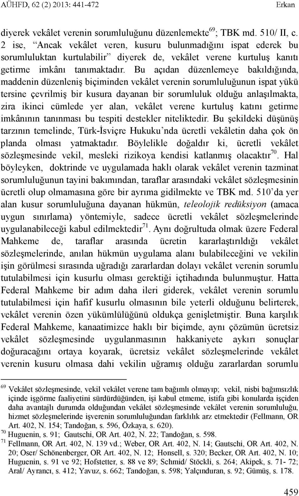 Bu açıdan düzenlemeye bakıldığında, maddenin düzenleniş biçiminden vekâlet verenin sorumluluğunun ispat yükü tersine çevrilmiş bir kusura dayanan bir sorumluluk olduğu anlaşılmakta, zira ikinci