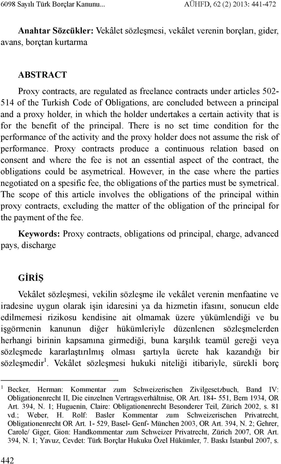 articles 502-514 of the Turkish Code of Obligations, are concluded between a principal and a proxy holder, in which the holder undertakes a certain activity that is for the benefit of the principal.