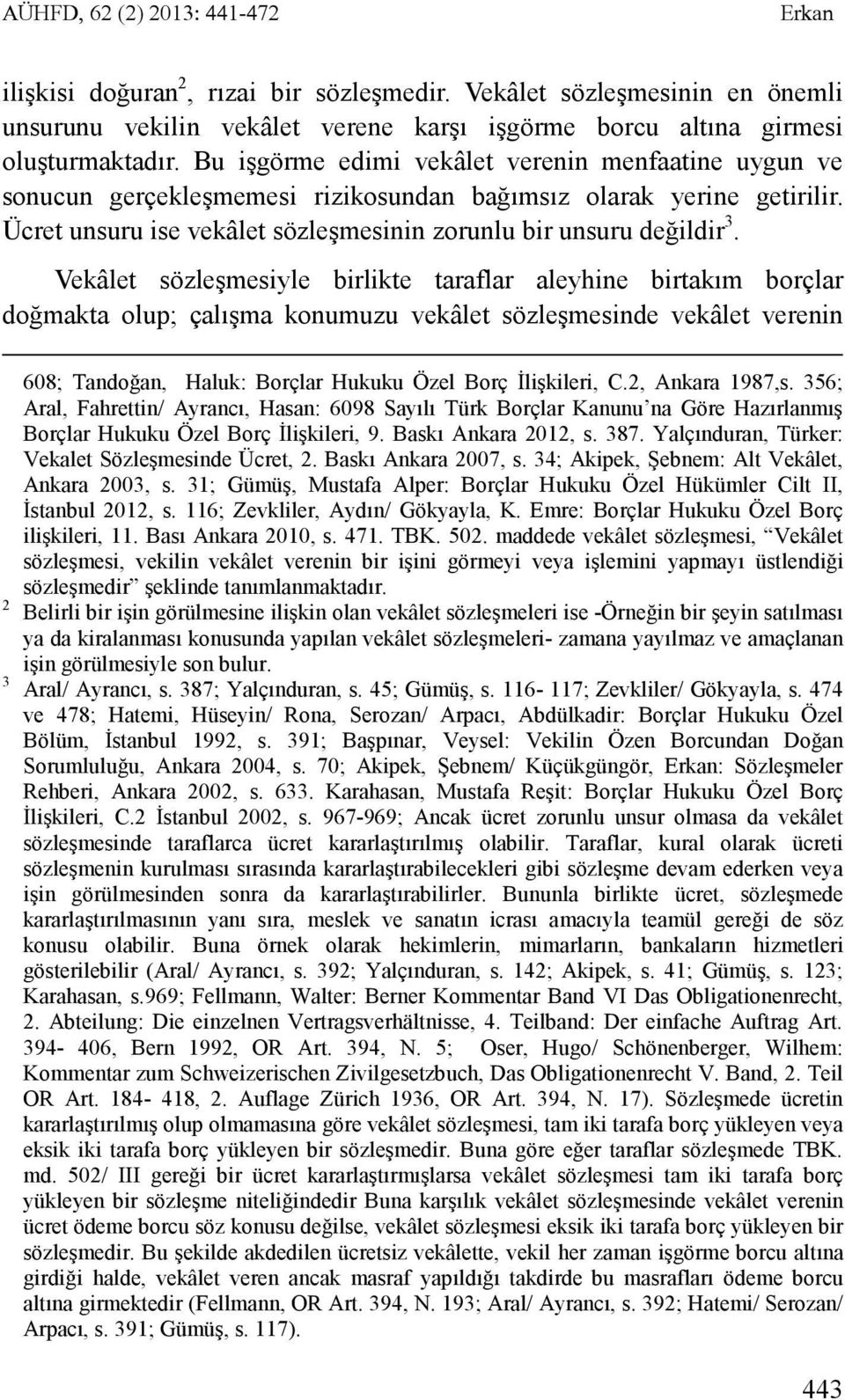 Vekâlet sözleşmesiyle birlikte taraflar aleyhine birtakım borçlar doğmakta olup; çalışma konumuzu vekâlet sözleşmesinde vekâlet verenin 608; Tandoğan, Haluk: Borçlar Hukuku Özel Borç Đlişkileri, C.