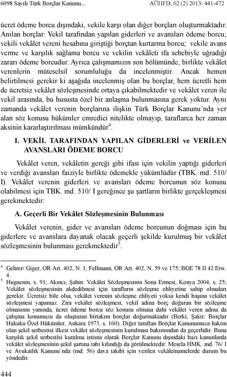 vekâleti ifa sebebiyle uğradığı zararı ödeme borcudur. Ayrıca çalışmamızın son bölümünde, birlikte vekâlet verenlerin müteselsil sorumluluğu da incelenmiştir.