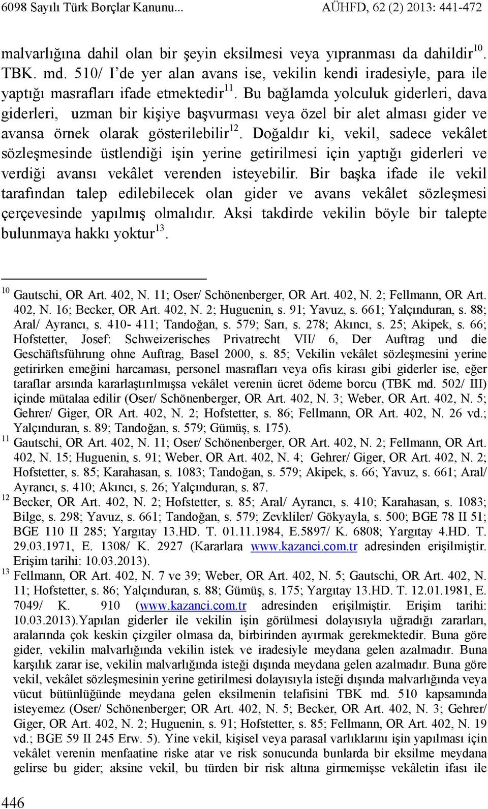 Bu bağlamda yolculuk giderleri, dava giderleri, uzman bir kişiye başvurması veya özel bir alet alması gider ve avansa örnek olarak gösterilebilir 12.