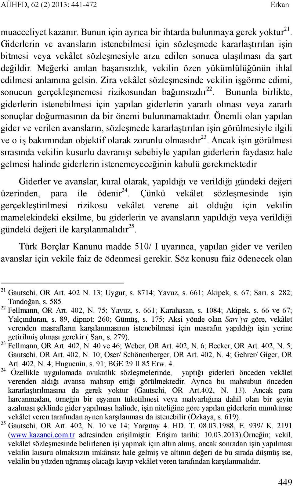 Meğerki anılan başarısızlık, vekilin özen yükümlülüğünün ihlal edilmesi anlamına gelsin. Zira vekâlet sözleşmesinde vekilin işgörme edimi, sonucun gerçekleşmemesi rizikosundan bağımsızdır 22.