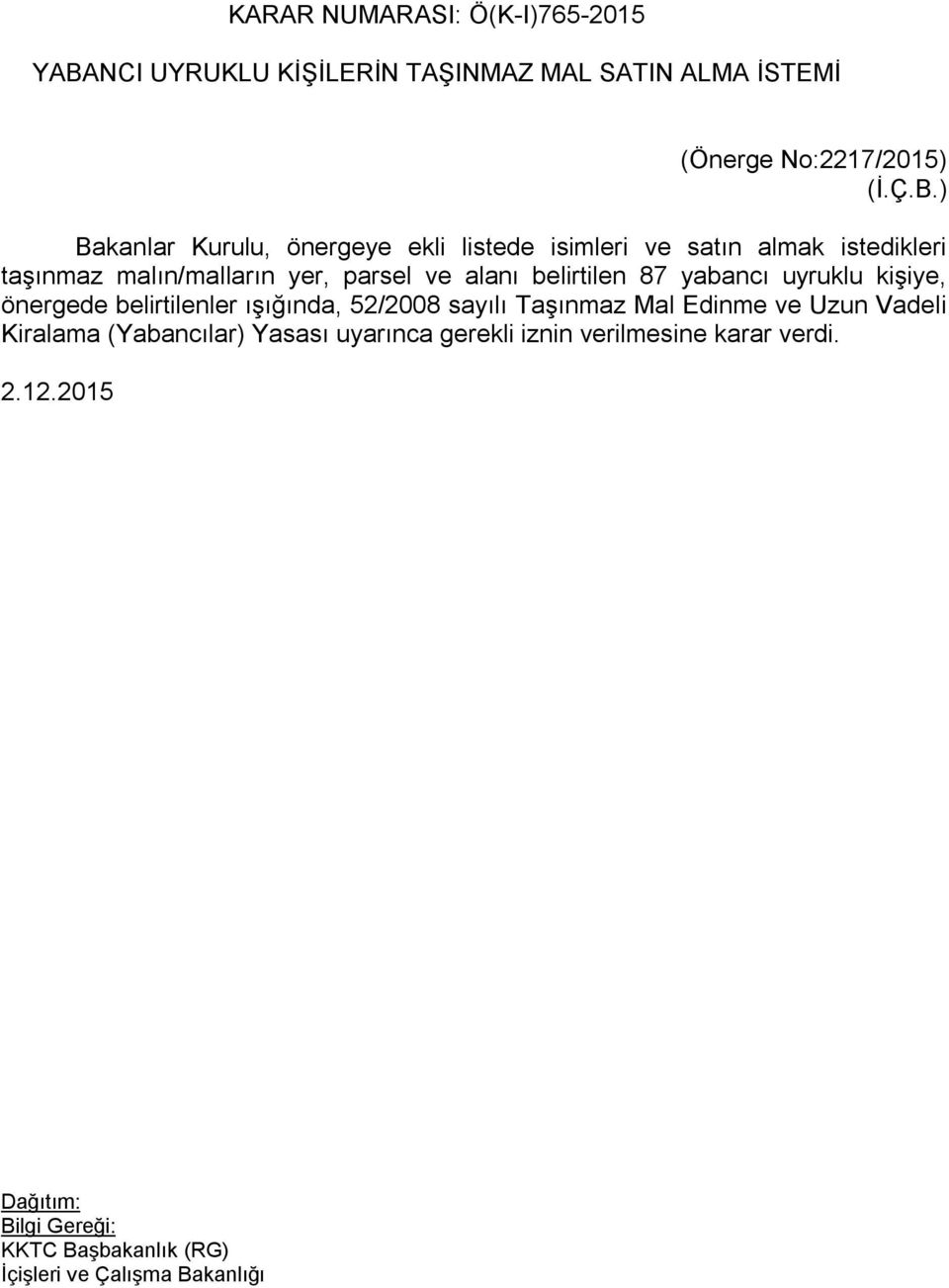 ) Bakanlar Kurulu, önergeye ekli listede isimleri ve satın almak istedikleri taşınmaz malın/malların yer, parsel ve