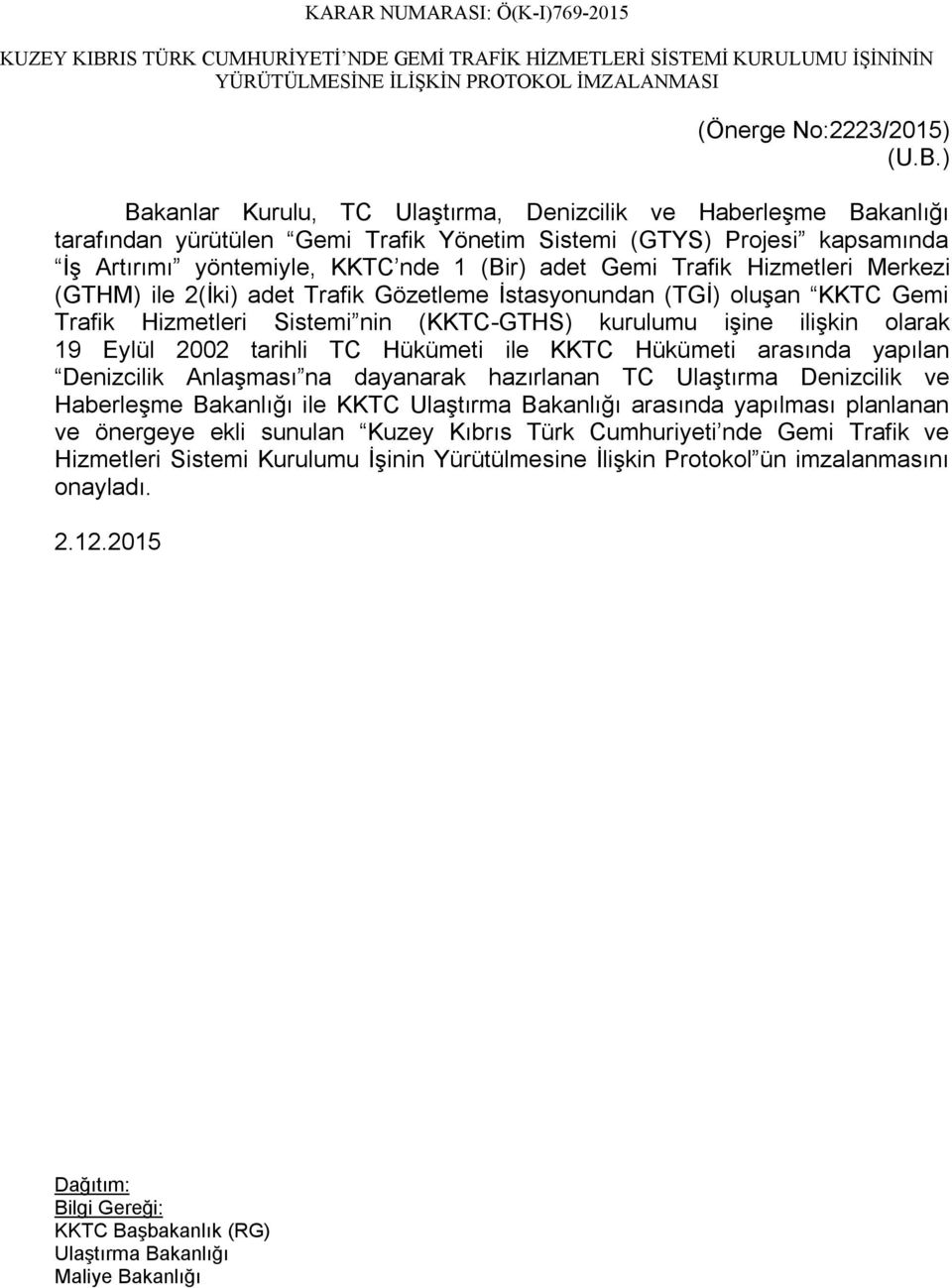 ) Bakanlar Kurulu, TC Ulaştırma, Denizcilik ve Haberleşme Bakanlığı tarafından yürütülen Gemi Trafik Yönetim Sistemi (GTYS) Projesi kapsamında İş Artırımı yöntemiyle, KKTC nde 1 (Bir) adet Gemi