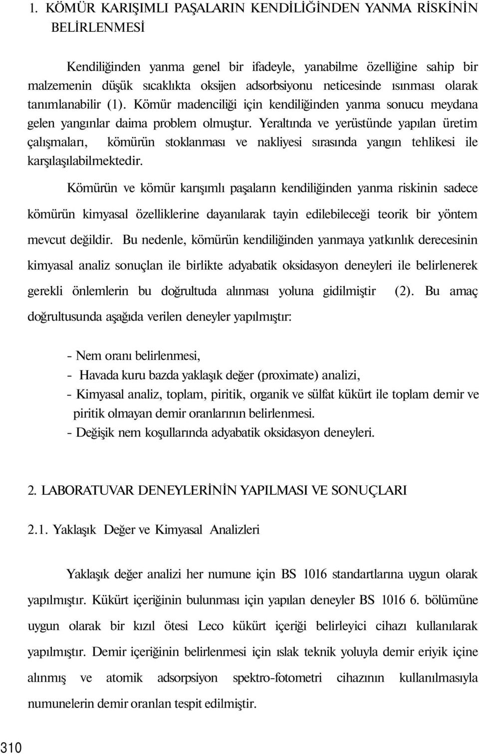 Yeraltında ve yerüstünde yapılan üretim çalışmaları, kömürün stoklanması ve nakliyesi sırasında yangın tehlikesi ile karşılaşılabilmektedir.