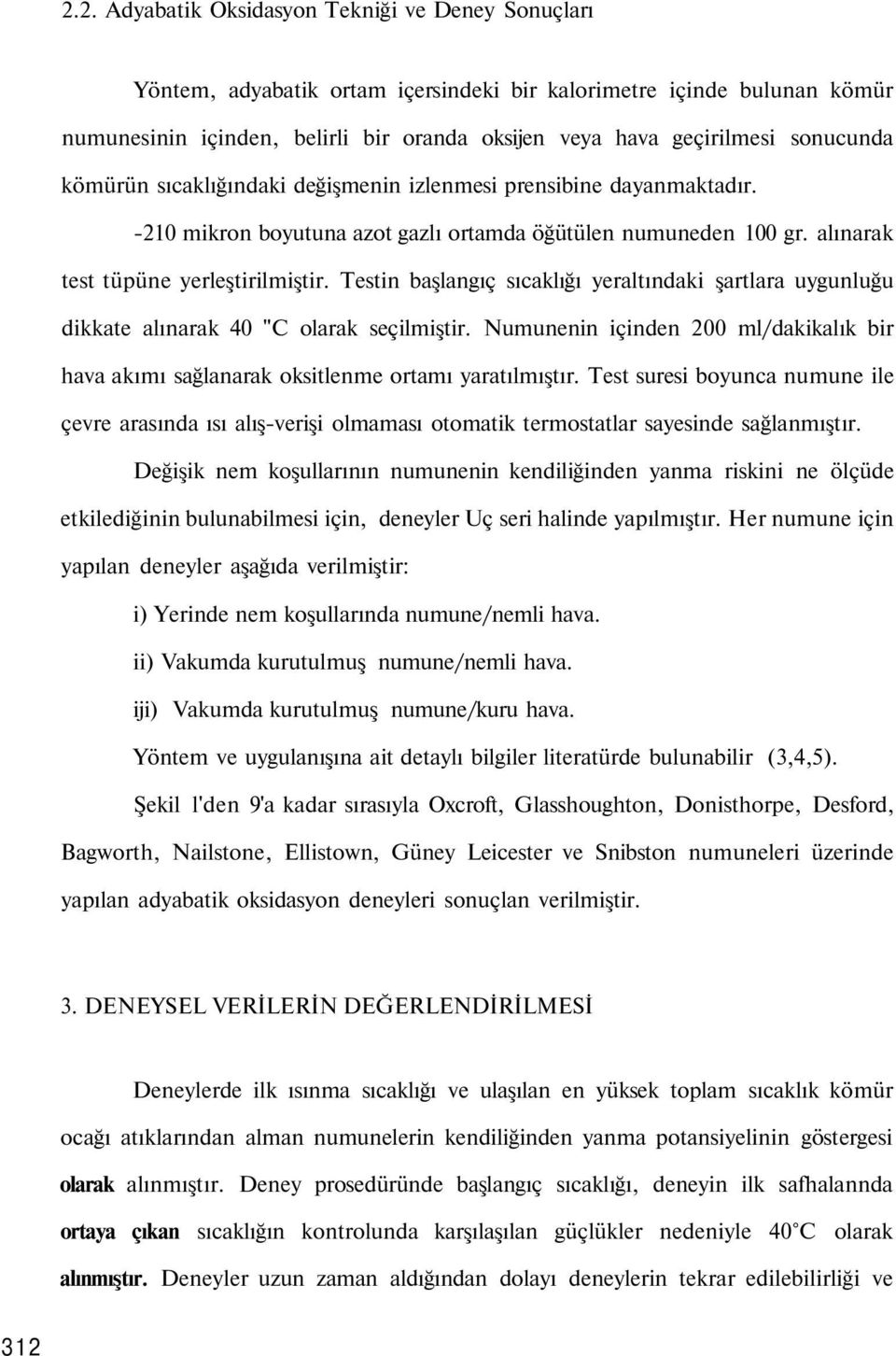 Testin başlangıç sıcaklığı yeraltındaki şartlara uygunluğu dikkate alınarak 40 "C olarak seçilmiştir. Numunenin içinden 200 ml/dakikalık bir hava akımı sağlanarak oksitlenme ortamı yaratılmıştır.