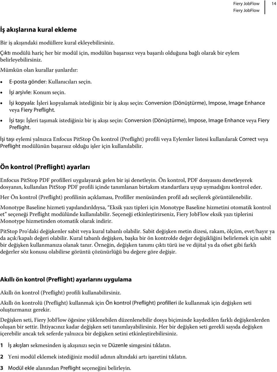 İşi arşivle: Konum seçin. İşi kopyala: İşleri kopyalamak istediğiniz bir iş akışı seçin: Conversion (Dönüştürme), Impose, Image Enhance veya Fiery Preflight.