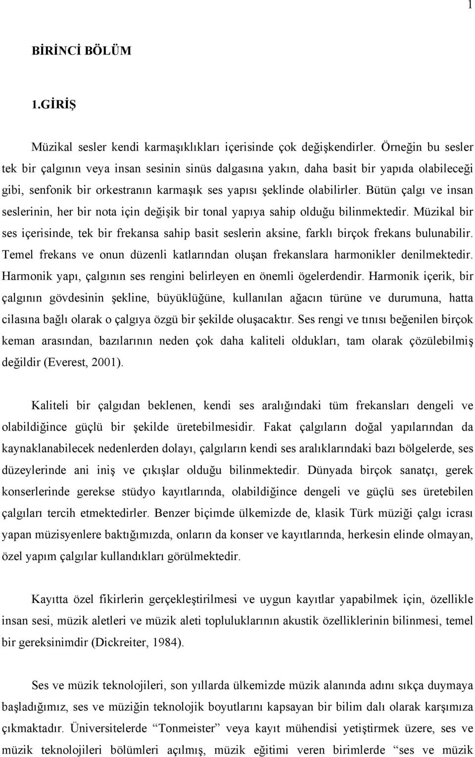 Bütün çalgı ve insan seslerinin, her bir nota için değişik bir tonal yapıya sahip olduğu bilinmektedir.