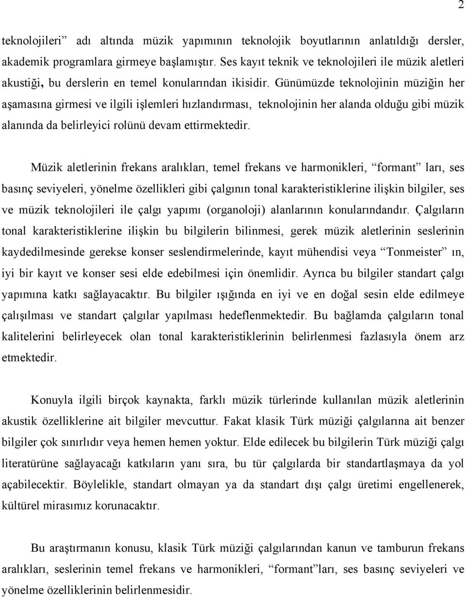 Günümüzde teknolojinin müziğin her aşamasına girmesi ve ilgili işlemleri hızlandırması, teknolojinin her alanda olduğu gibi müzik alanında da belirleyici rolünü devam ettirmektedir.