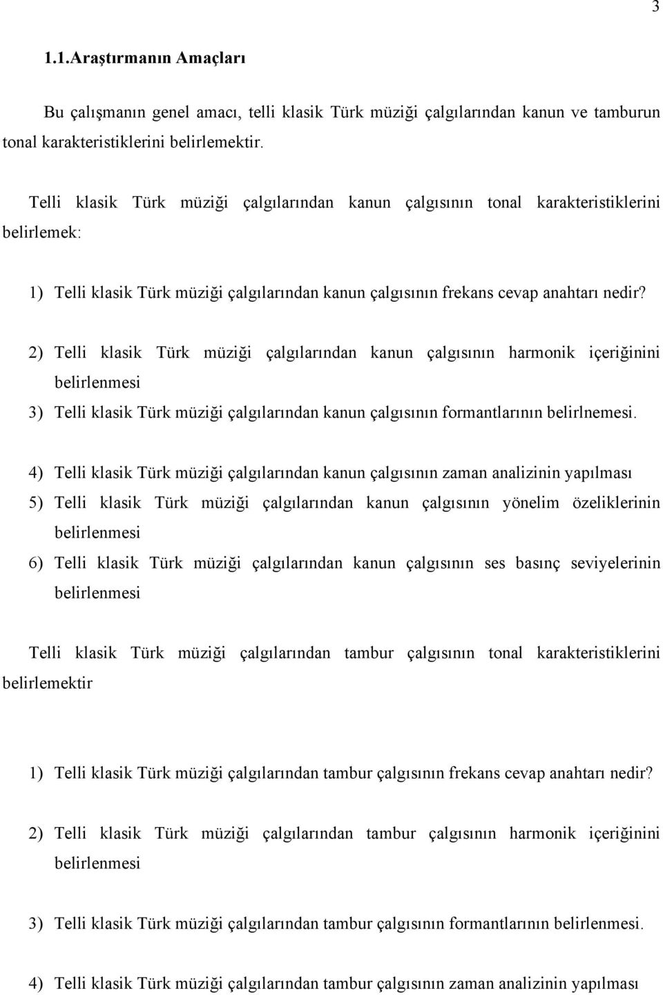 2) Telli klasik Türk müziği çalgılarından kanun çalgısının harmonik içeriğinini belirlenmesi 3) Telli klasik Türk müziği çalgılarından kanun çalgısının formantlarının belirlnemesi.